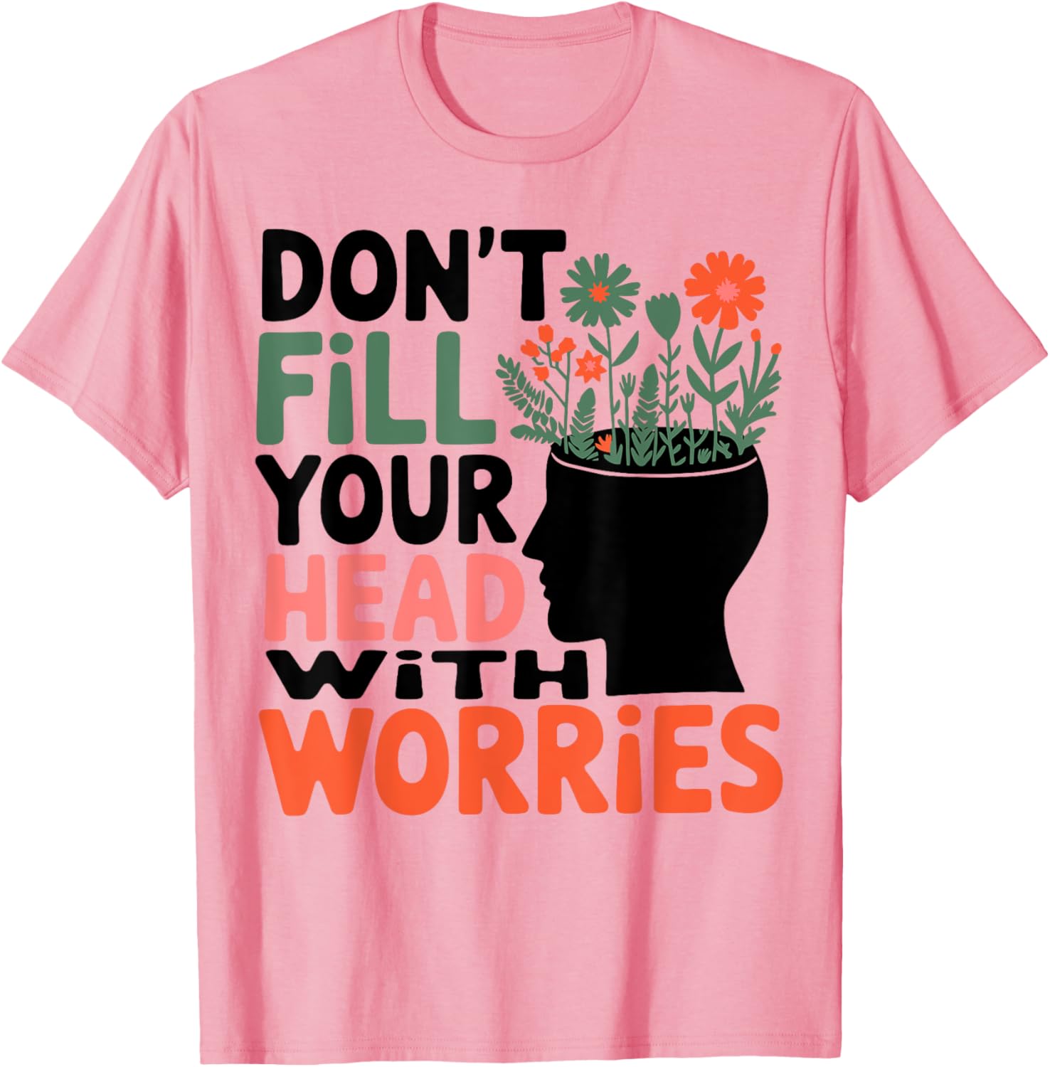 Positive Message T-Shirt: Don't Fill Your Head With Worries and Anxiety - 15