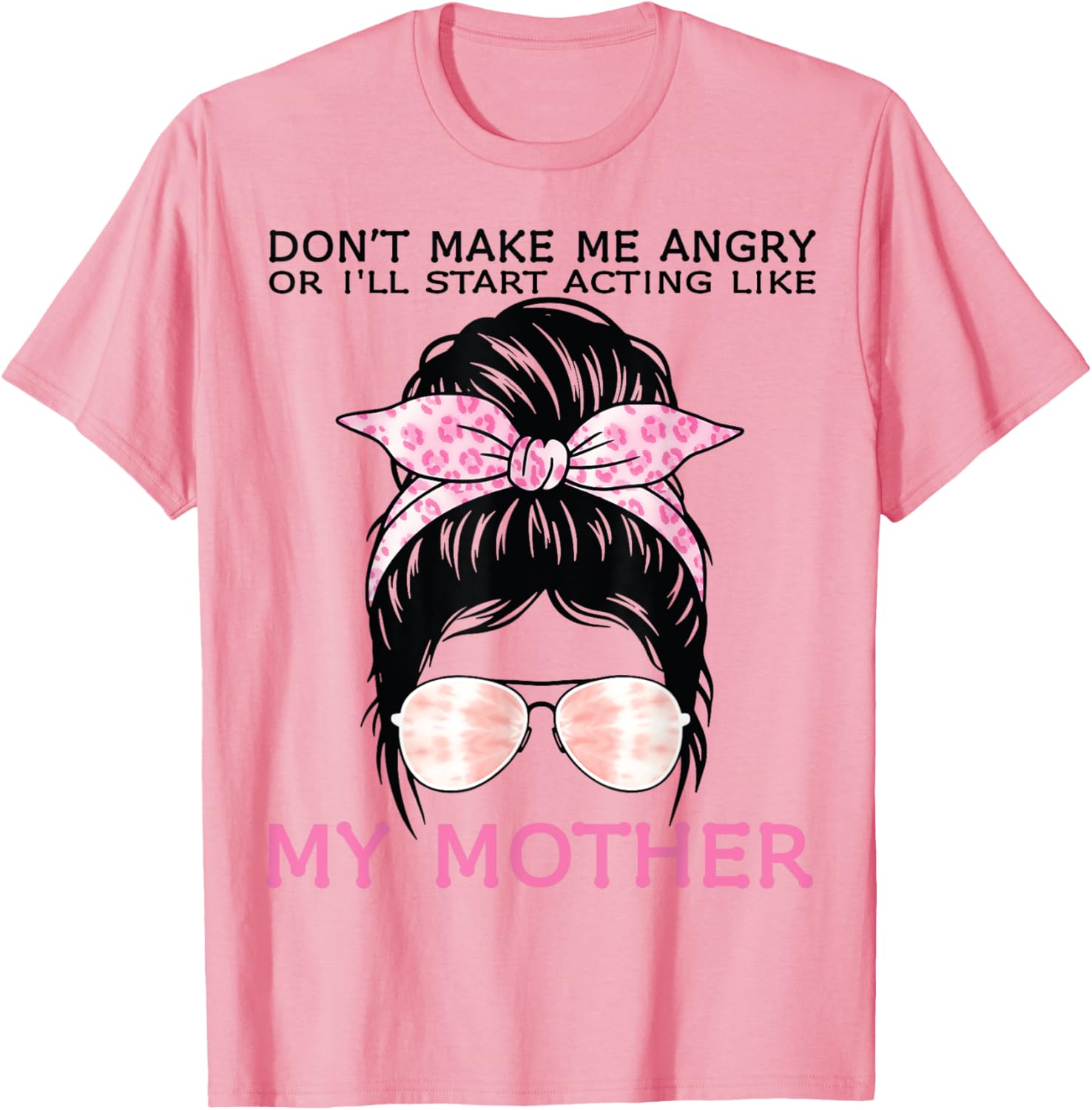 Funny Mom T-Shirt Don't Make Me Angry or I'll Act Like My Mother Tees - 13