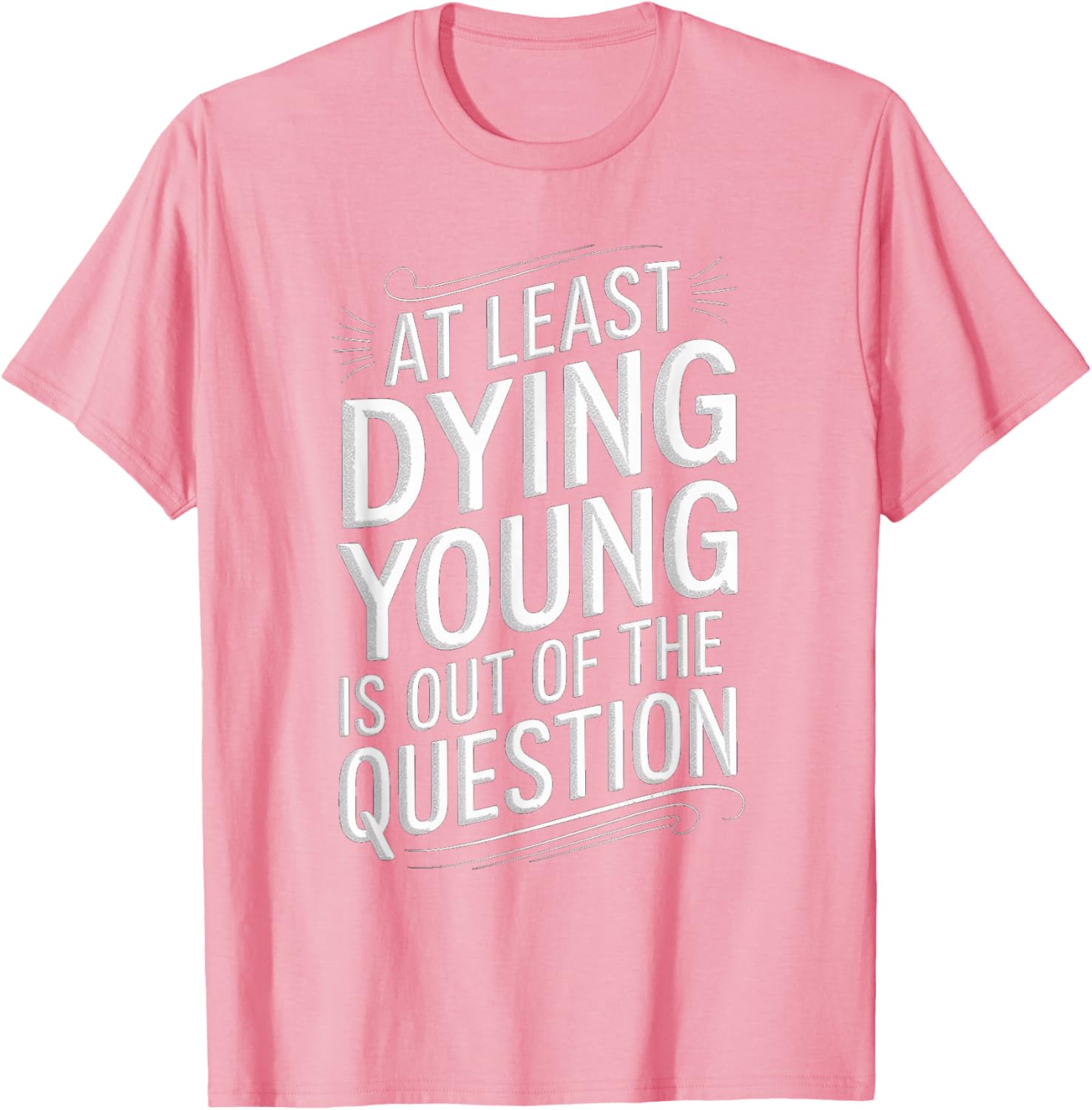Humorous Dying Young T-Shirt for Men and Women - Fun Casual Wear - 17