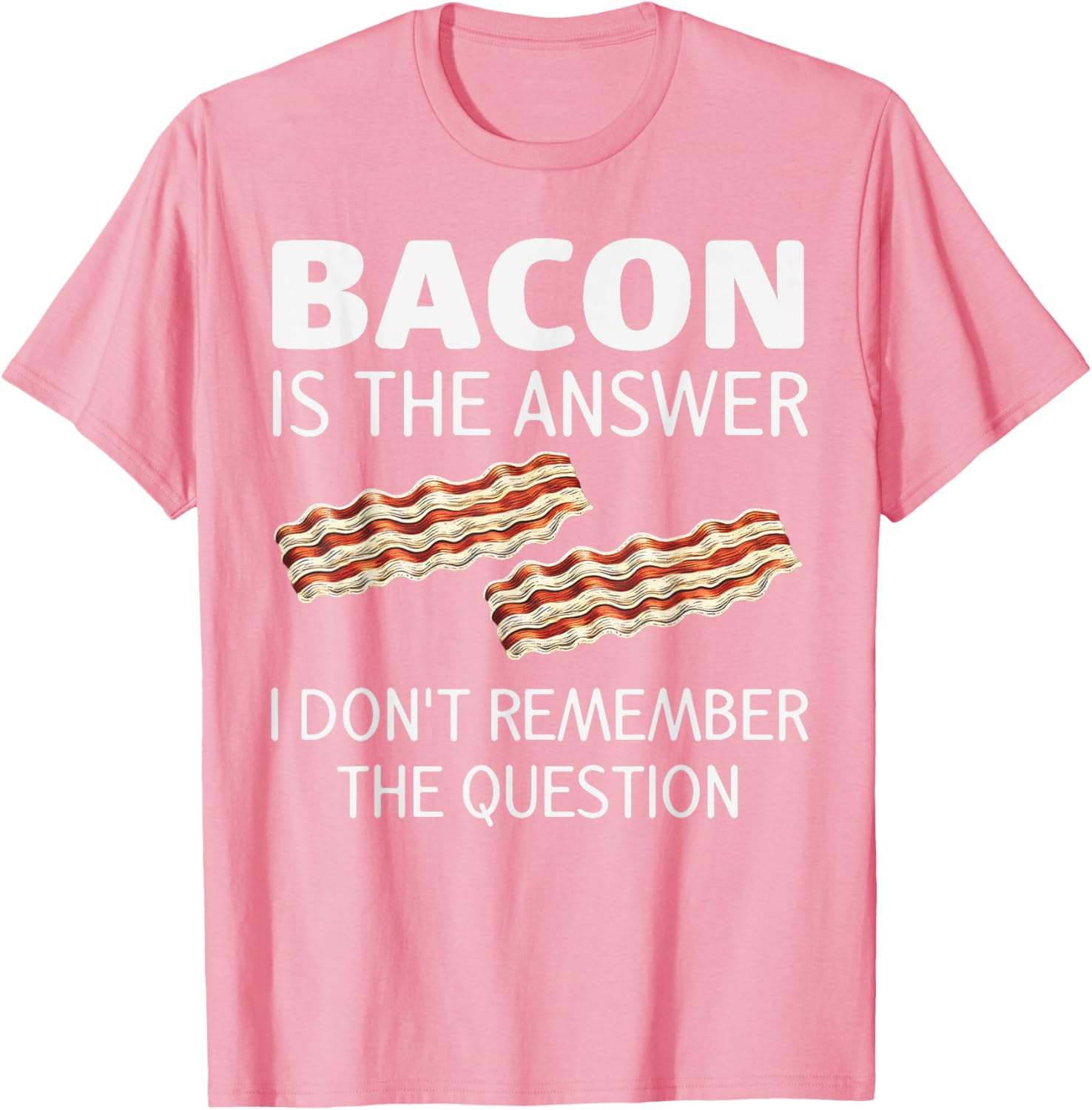 Funny Bacon Is The Answer Foodie T-Shirt for Fun Food Lovers - 17