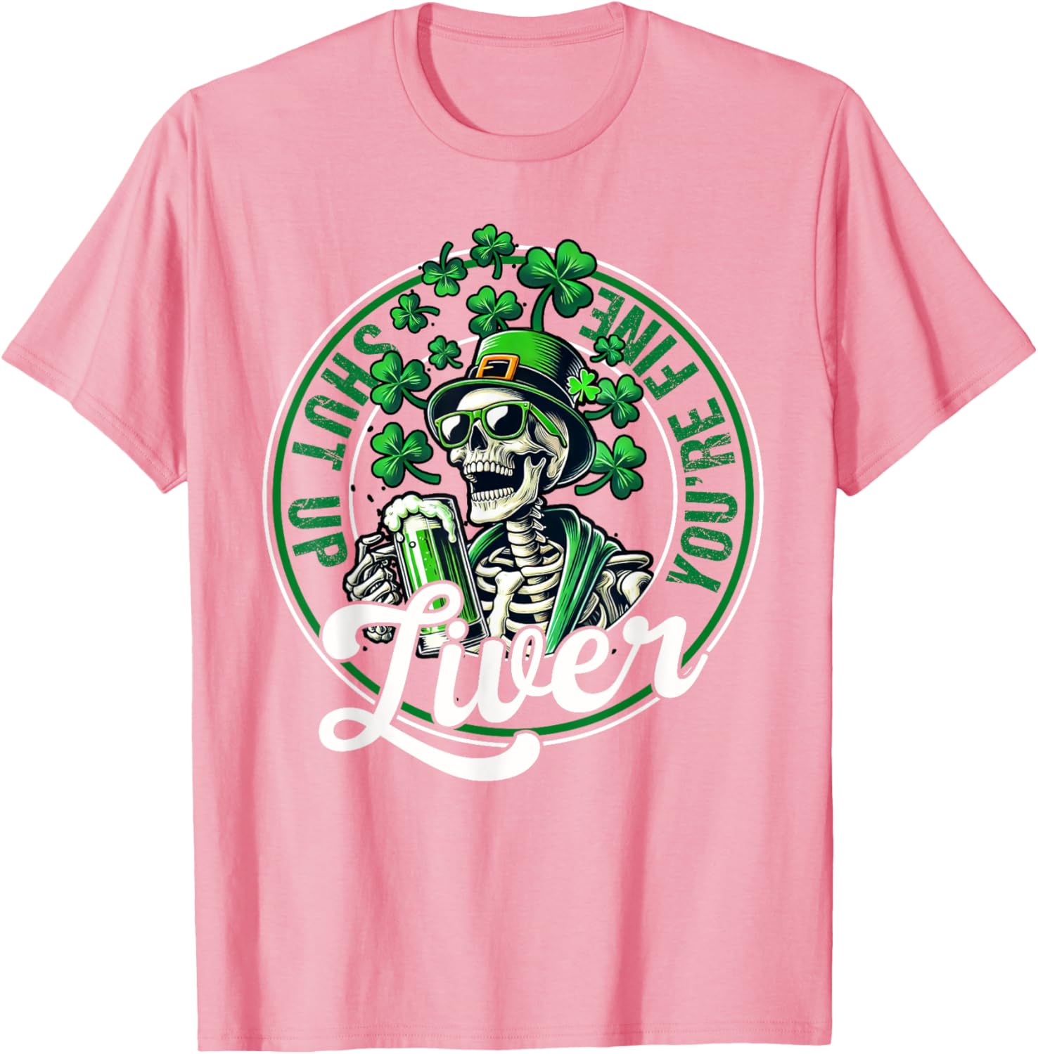 Funny Skeleton St Patricks Day T-Shirt Shut Up Liver Youre Fine Humor - 15
