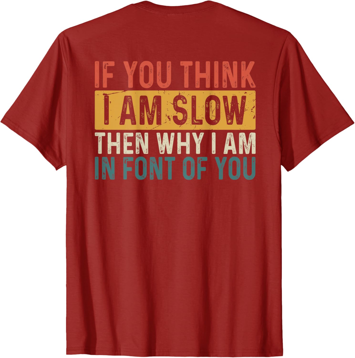Funny If You Think I Am Slow Then Why Am I In Front T-Shirt for Men and Women - 9