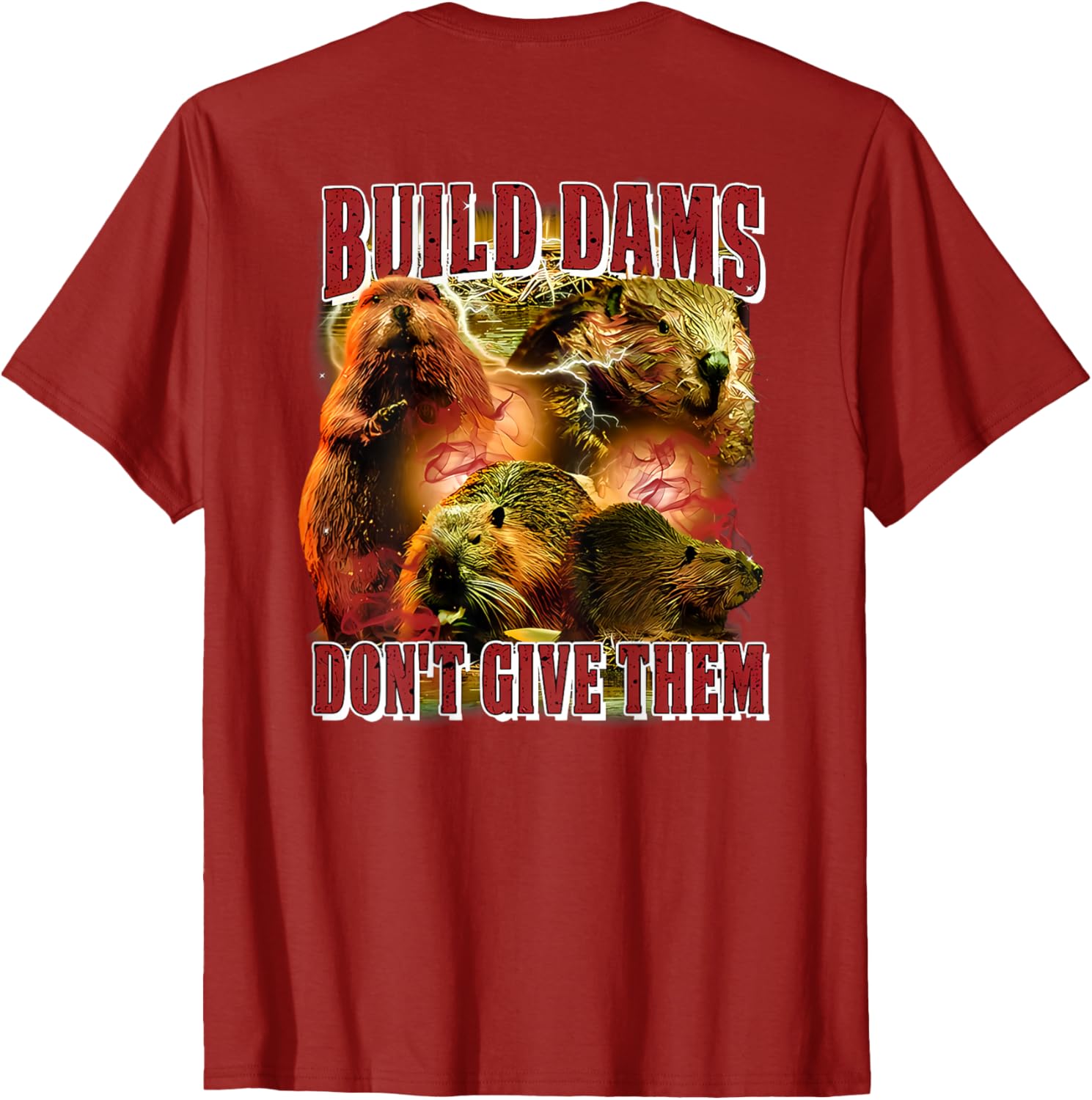 Build Dams Don't Give Them T-Shirt Stylish & Comfortable Apparel for All - 17