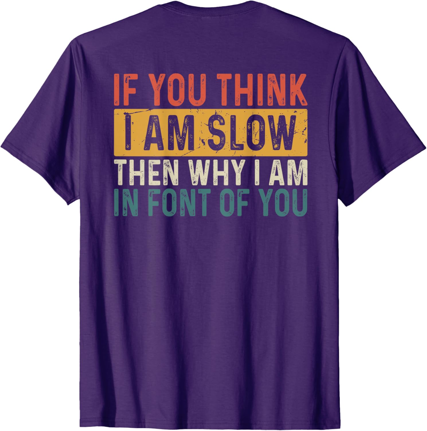 Funny If You Think I Am Slow Then Why Am I In Front T-Shirt for Men and Women - 7
