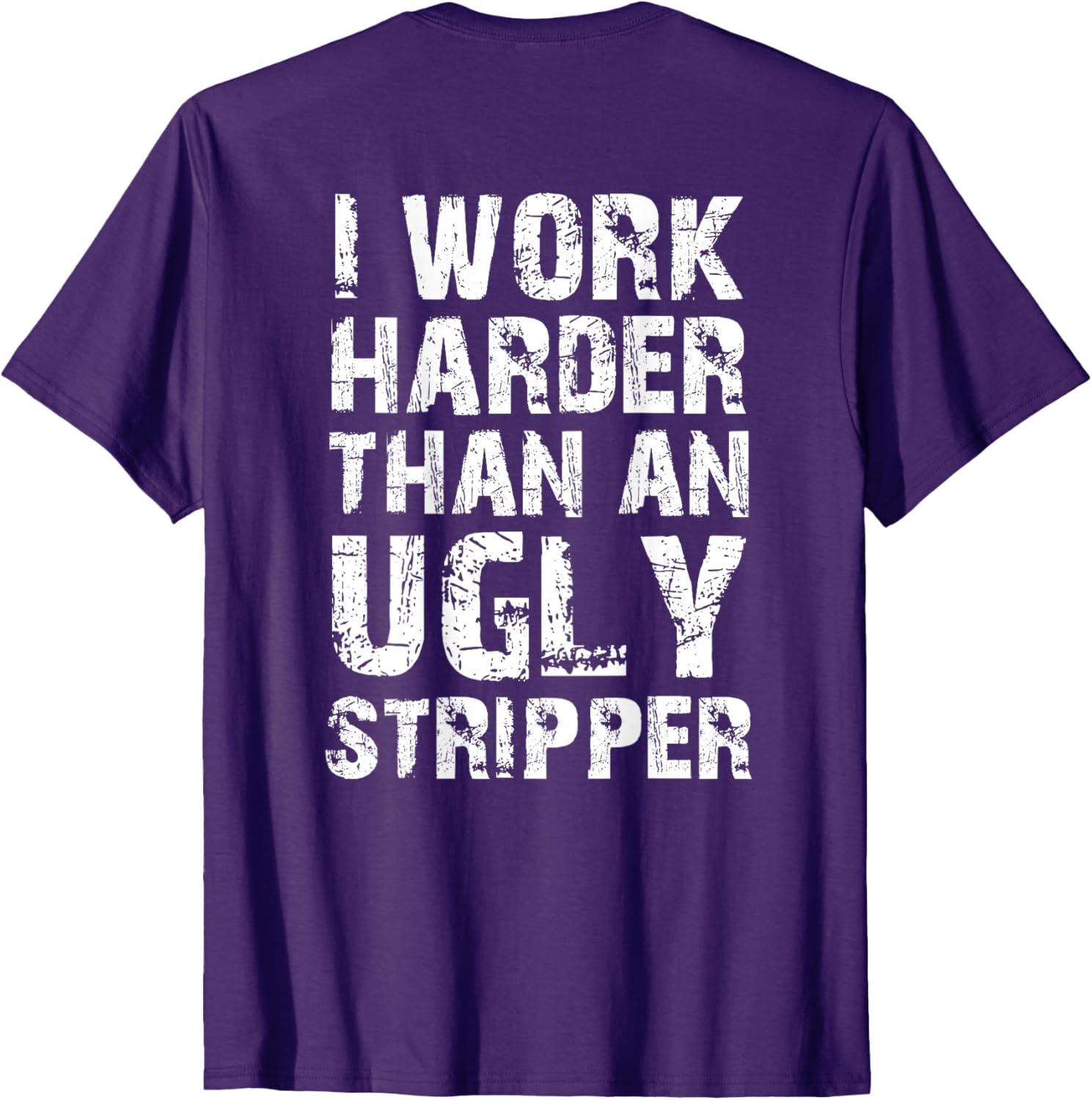 Funny Graphic T-Shirt I Work Harder than an Ugly Stripper Back Design - 1