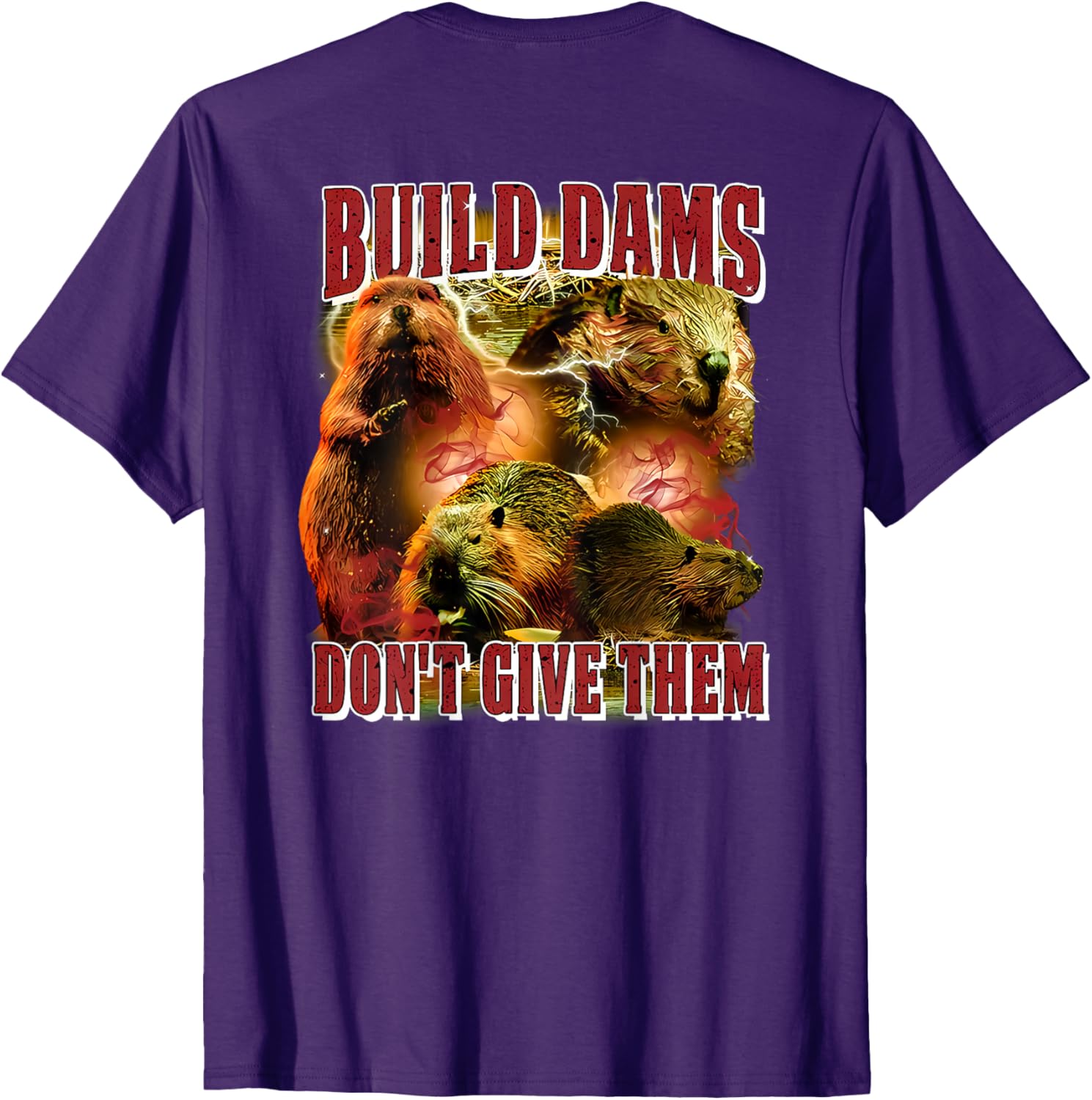 Build Dams Don't Give Them T-Shirt Stylish & Comfortable Apparel for All - 8