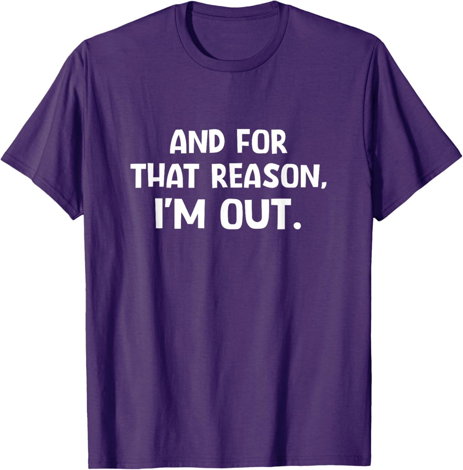 Funny Sarcastic T-Shirt with And For That Reason I'm Out Quote - 11