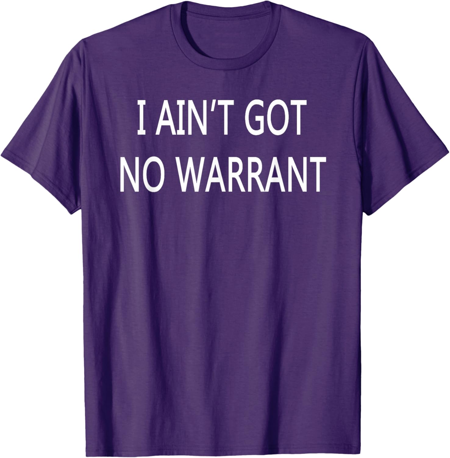 I Ain't Got No Warrant T-Shirt for Casual Style and Fun Outfit - 17