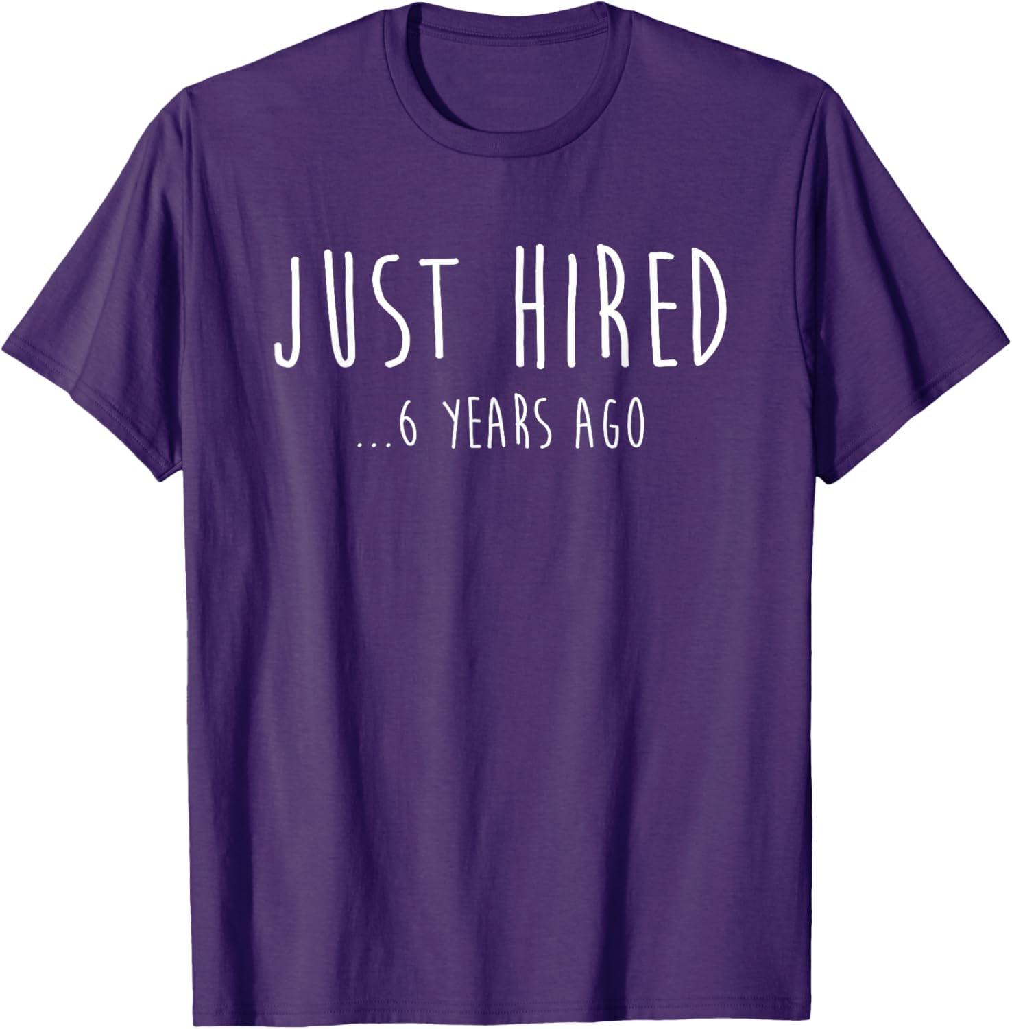 Funny Just Hired 6 Years Ago T-Shirt for 6th Work Anniversary Celebration - 14