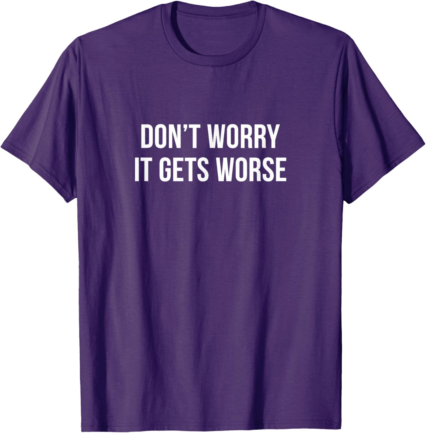 Don't Worry It Gets Worse Funny T-Shirt for Men and Women Clothing - 4