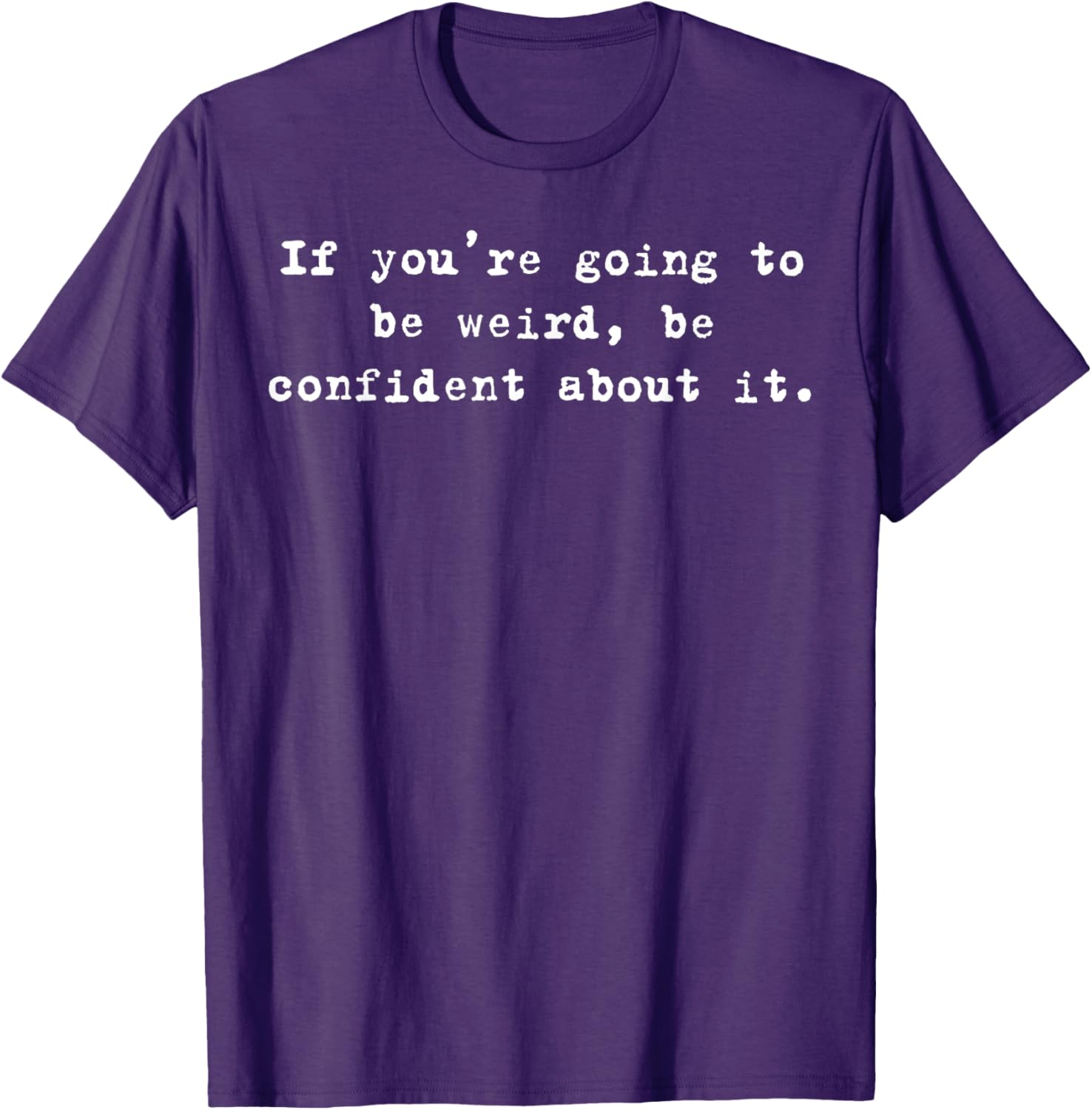 Funny If You're Going to Be Weird Be Confident T-Shirt for Unique Style - 10