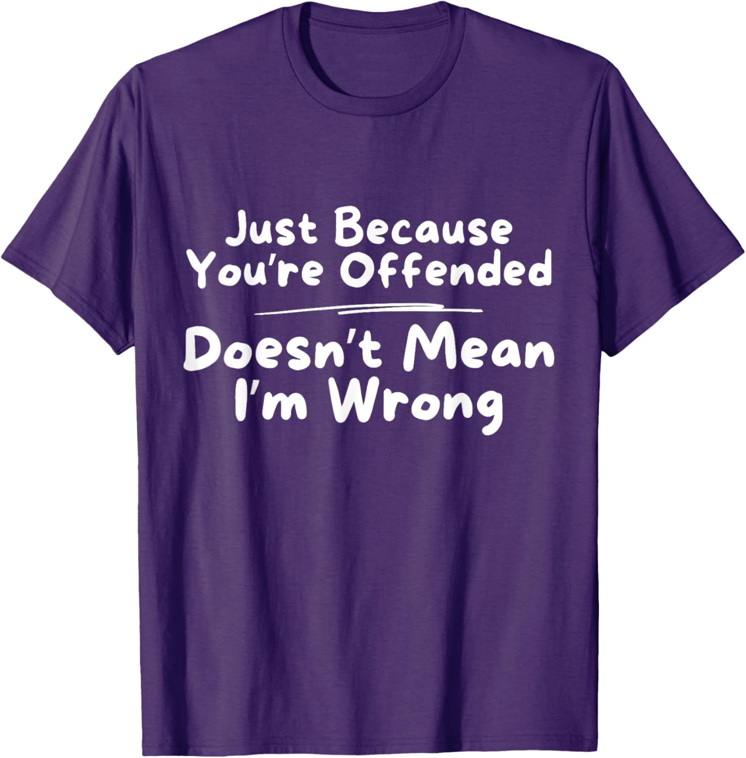 Funny Just Because You're Offended Doesn't Mean I'm Wrong T-Shirt - 17
