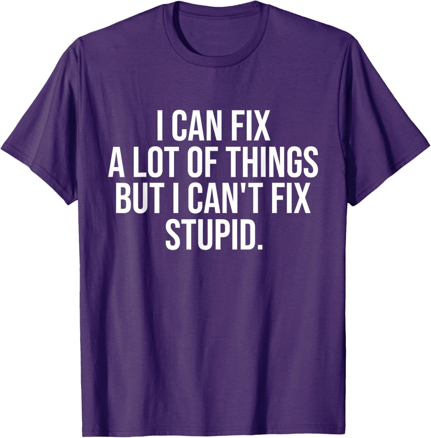 Funny I Can Fix A Lot Of Things But I Can't Fix Stupid T-Shirt - 11