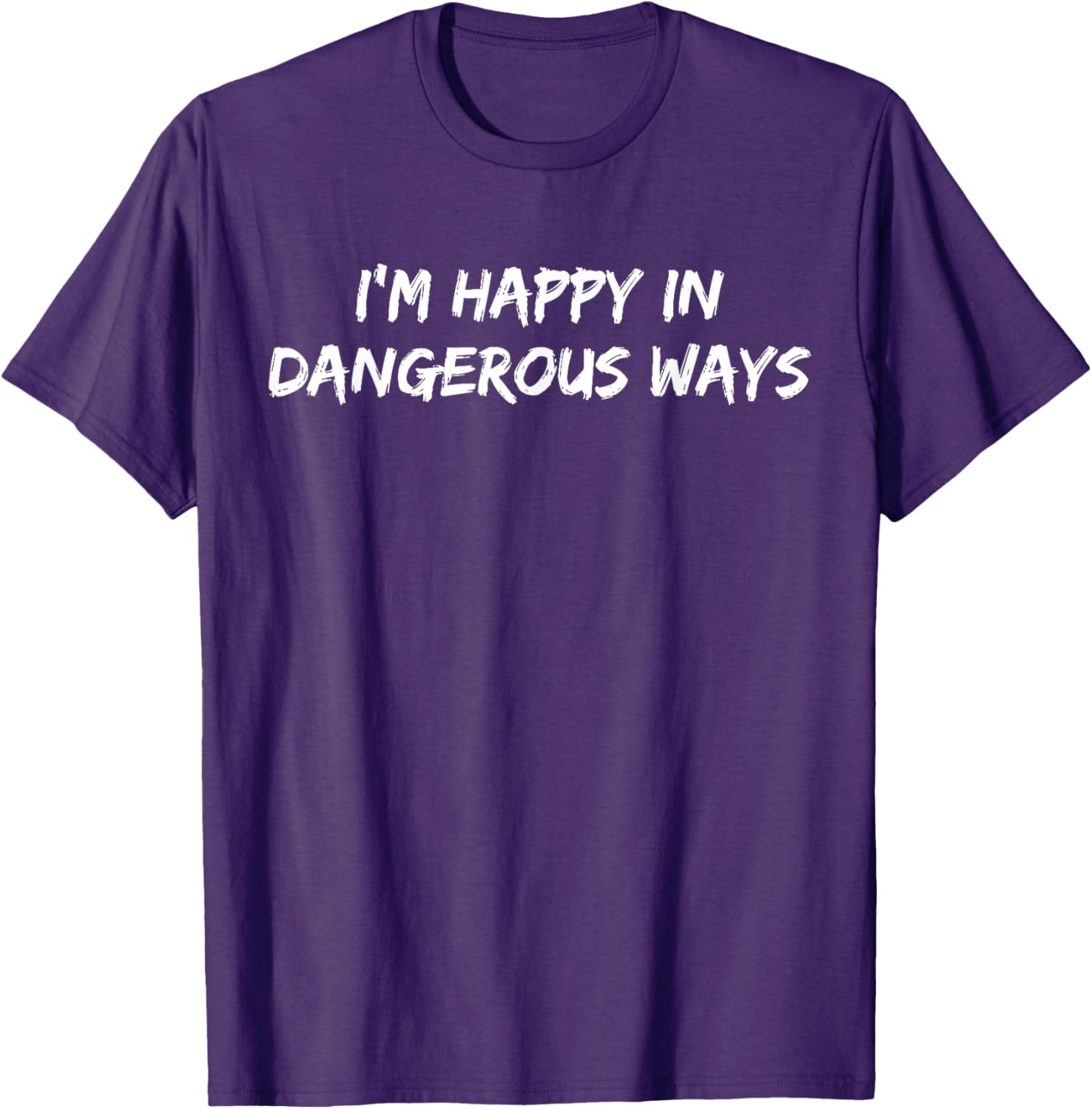 Funny I'm Happy in Dangerous Ways Quote T-Shirt for Unique Style - 19