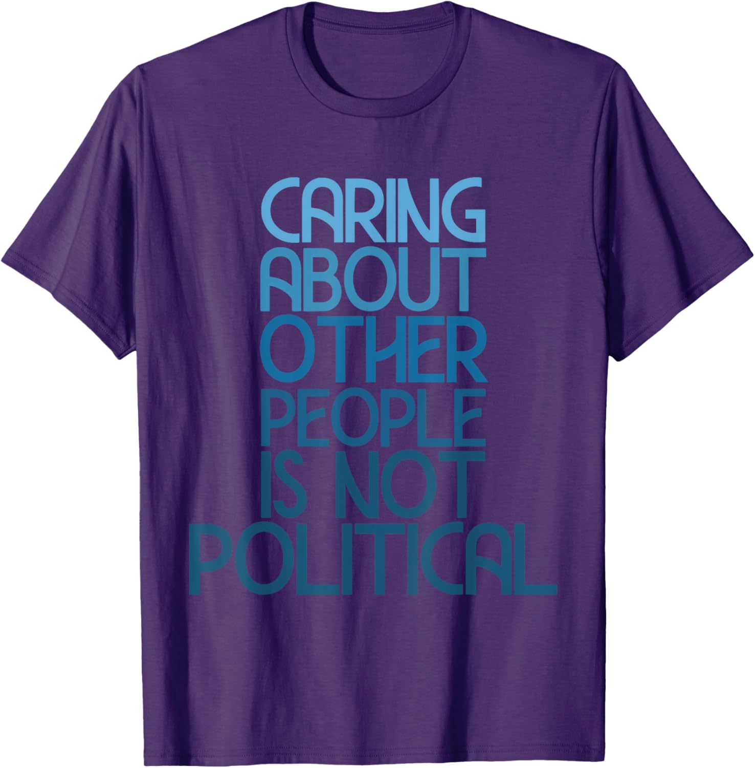 Caring About Others Is Not Political Funny Saying T-Shirt for Everyone - 22