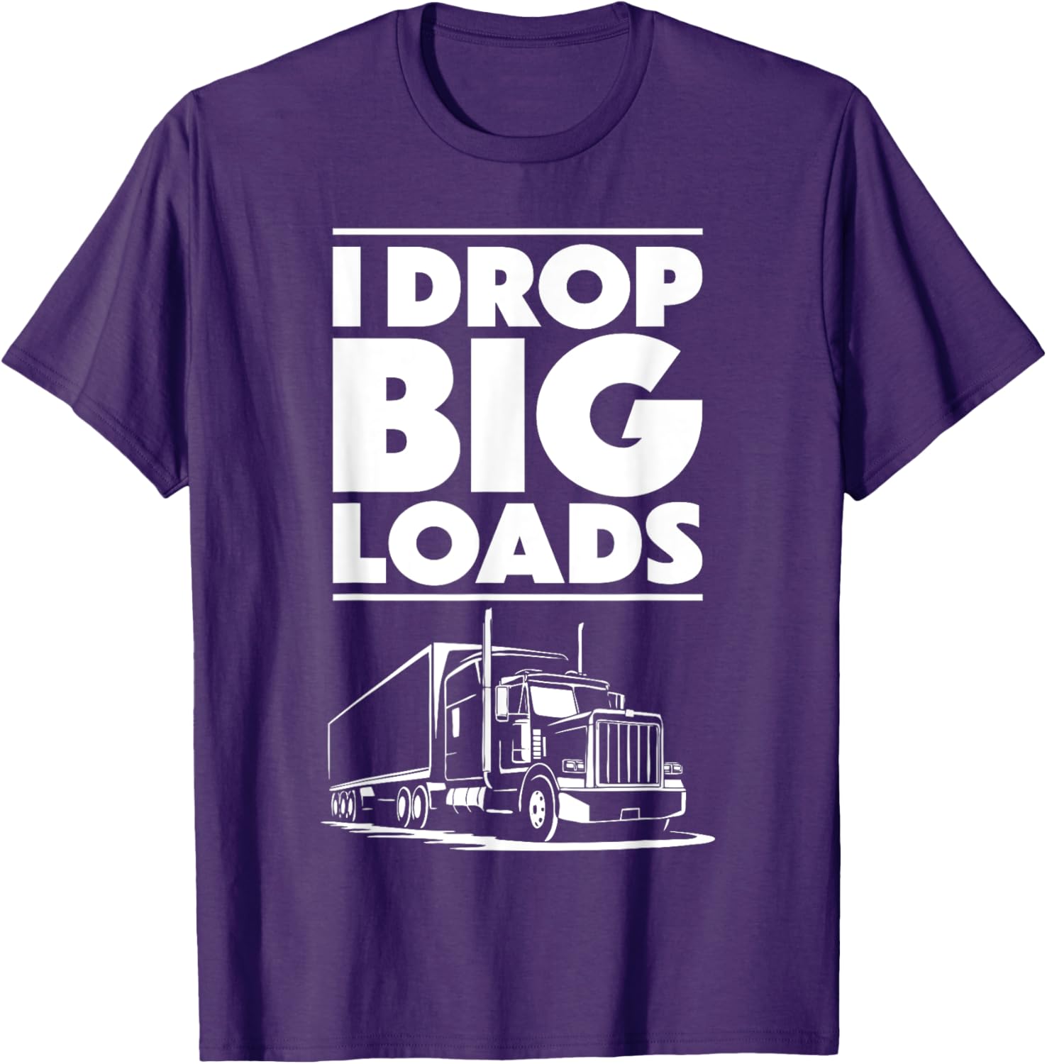 I Drop Big Loads T-Shirt for Men and Women Truck Drivers Casual Tee - 3
