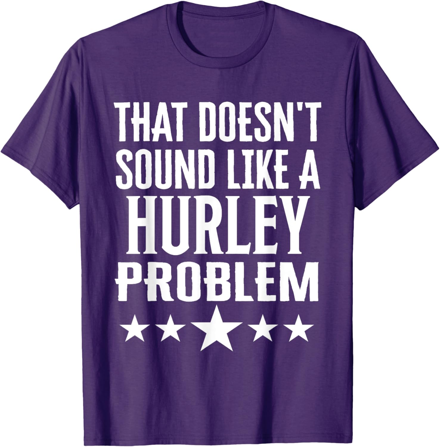 Creative 'That Doesn't Sound Like A Hurley Problem' T-Shirt for Fun Style - 26