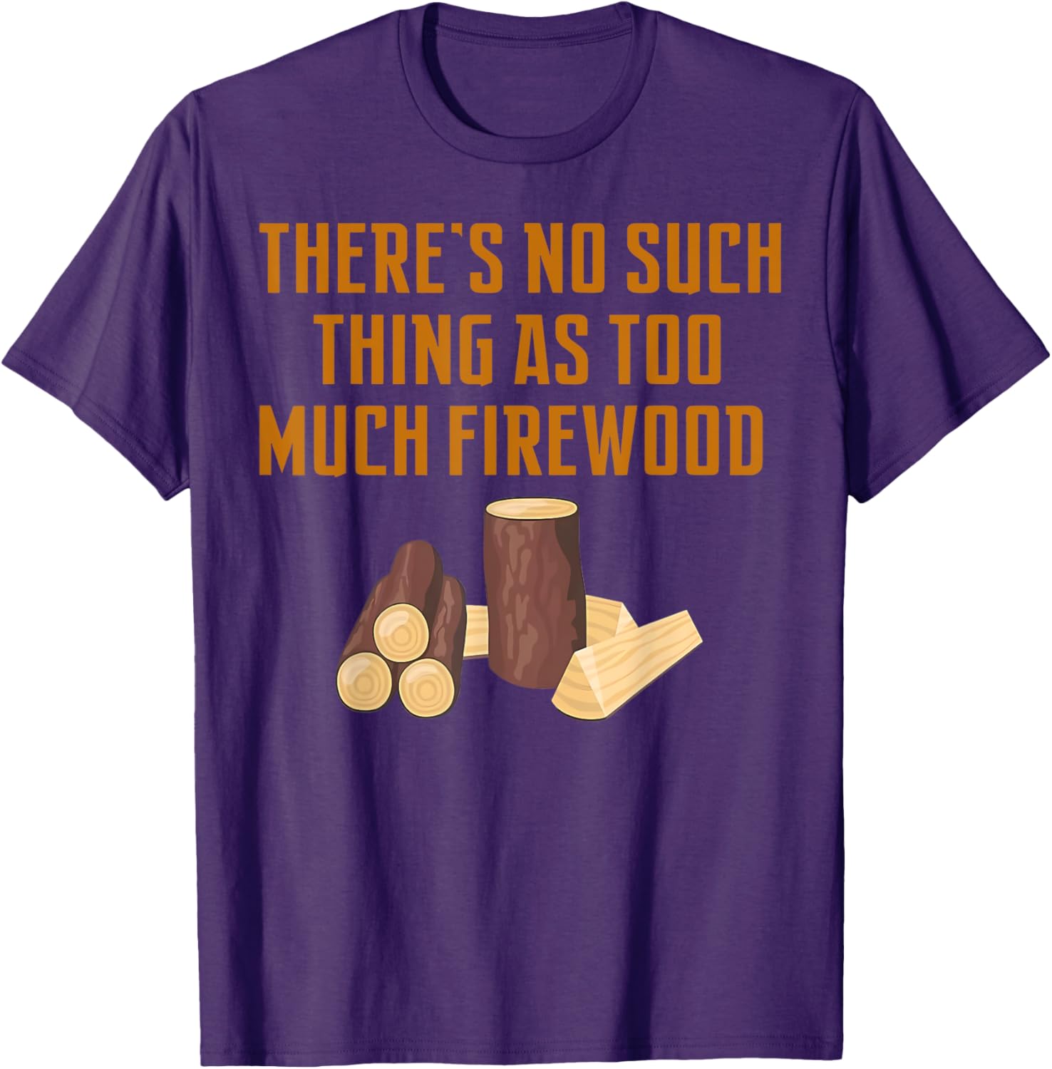 Funny Woodworker T-Shirt: No Such Thing As Too Much Firewood Apparel - 13