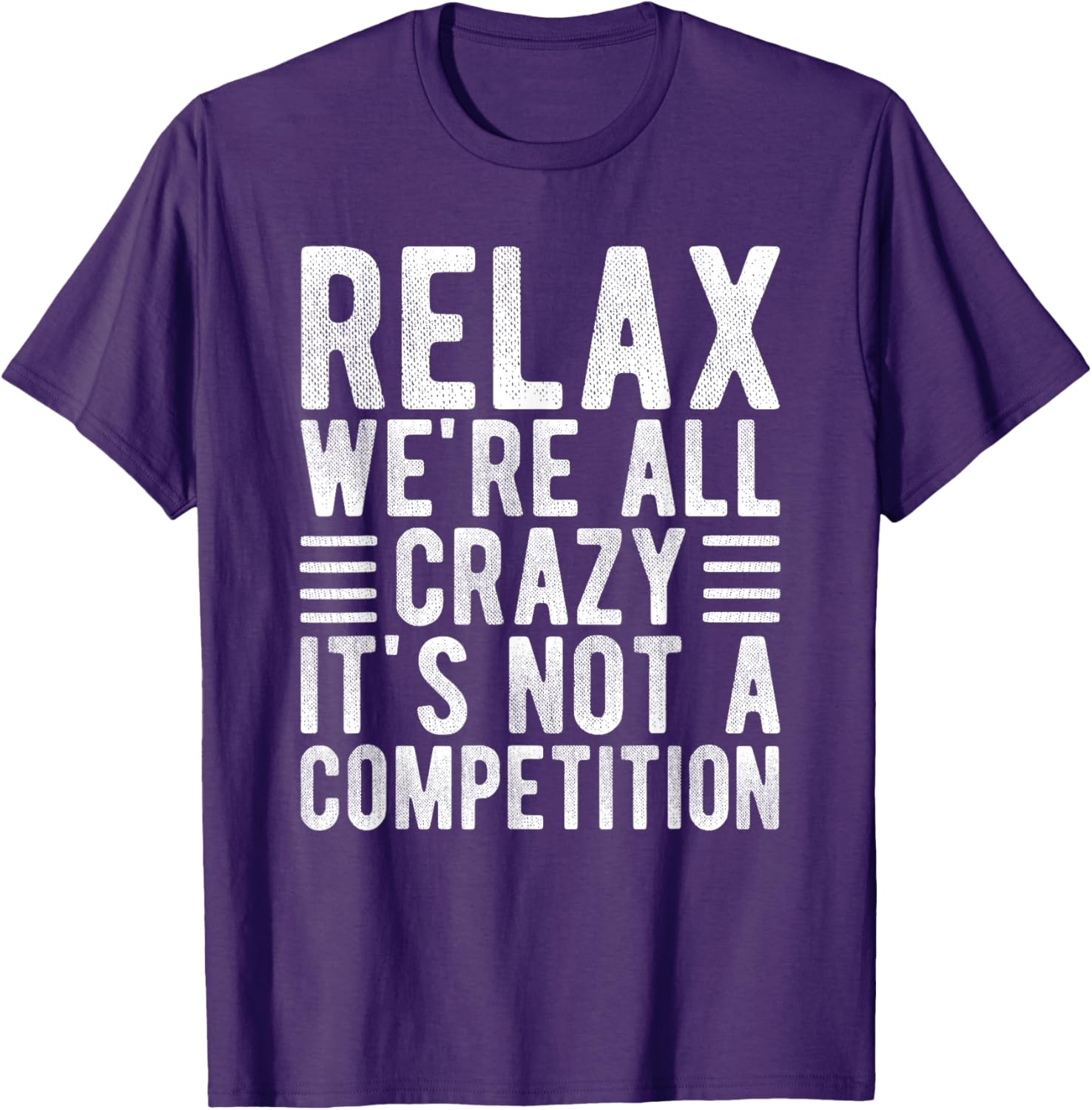 Relax We're All Crazy It's Not a Competition Funny T-Shirt for Everyone - 13