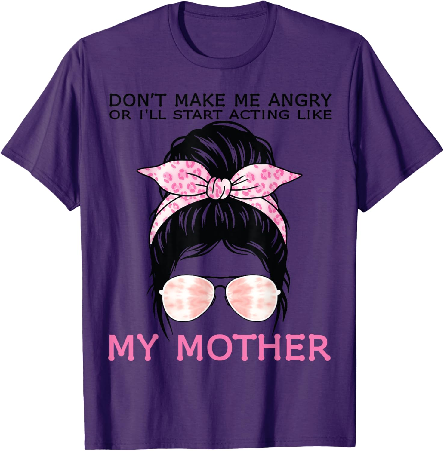 Funny Mom T-Shirt Don't Make Me Angry or I'll Act Like My Mother Tees - 11