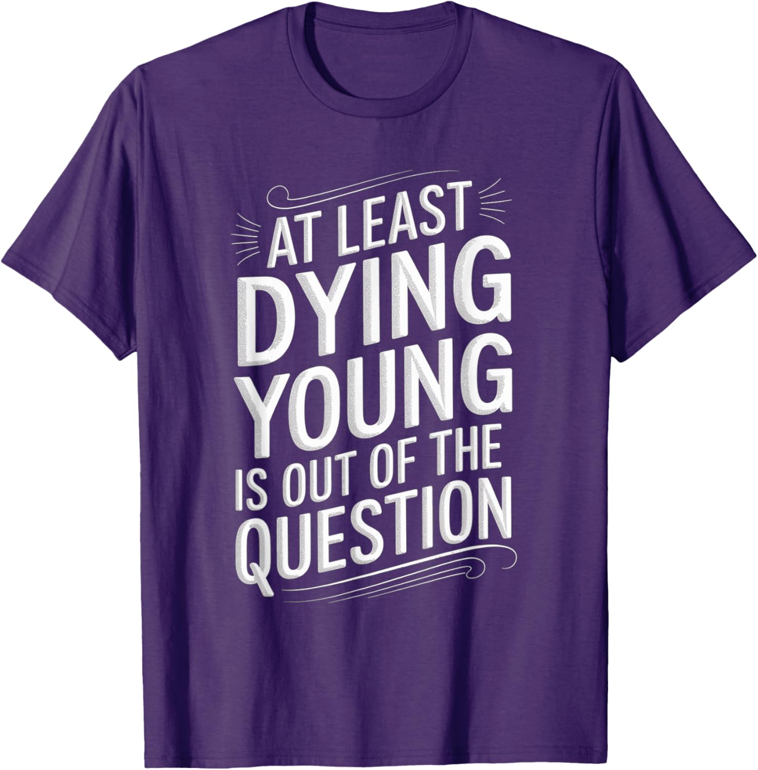 Humorous Dying Young T-Shirt for Men and Women - Fun Casual Wear - 23