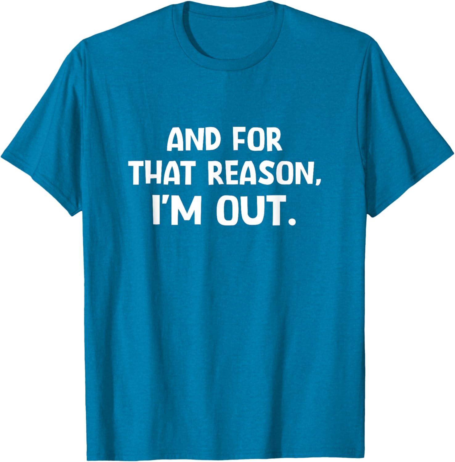 Funny Sarcastic T-Shirt with And For That Reason I'm Out Quote - 8