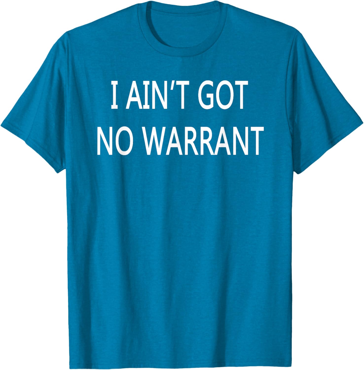 I Ain't Got No Warrant T-Shirt for Casual Style and Fun Outfit - 13