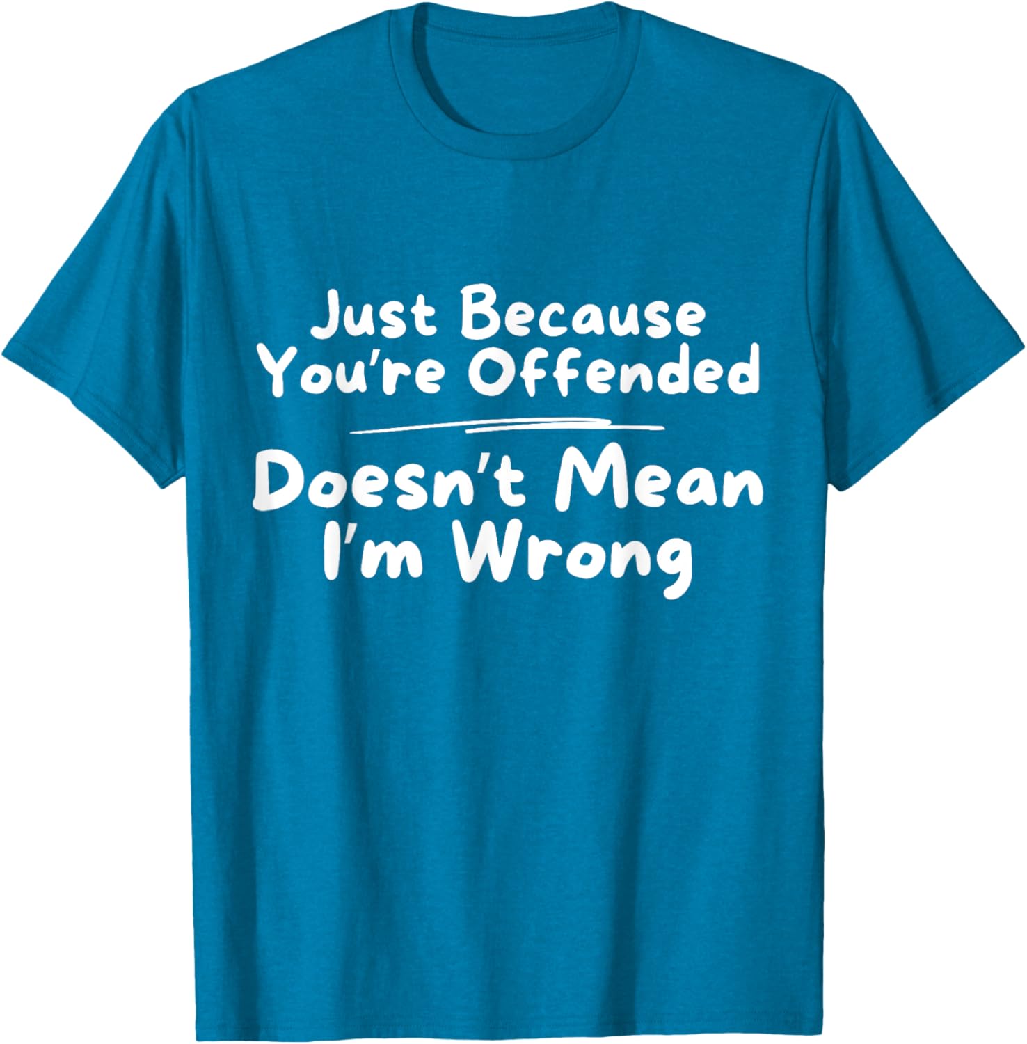 Funny Just Because You're Offended Doesn't Mean I'm Wrong T-Shirt - 15