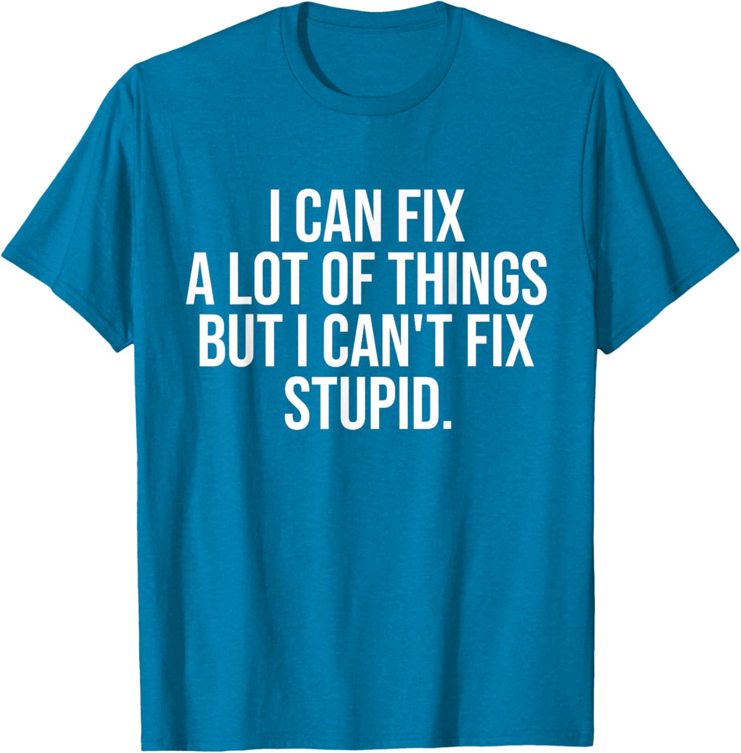Funny I Can Fix A Lot Of Things But I Can't Fix Stupid T-Shirt - 20