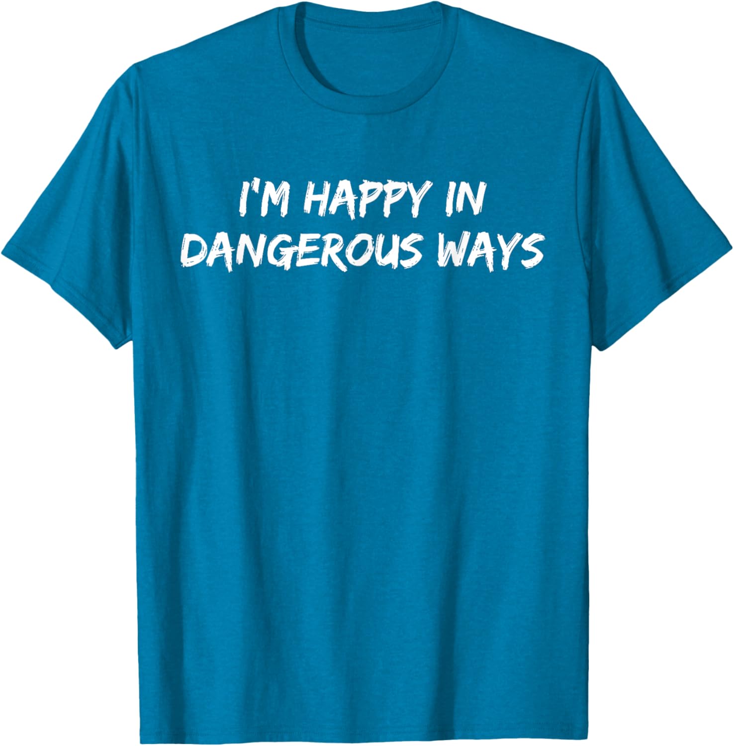 Funny I'm Happy in Dangerous Ways Quote T-Shirt for Unique Style - 11