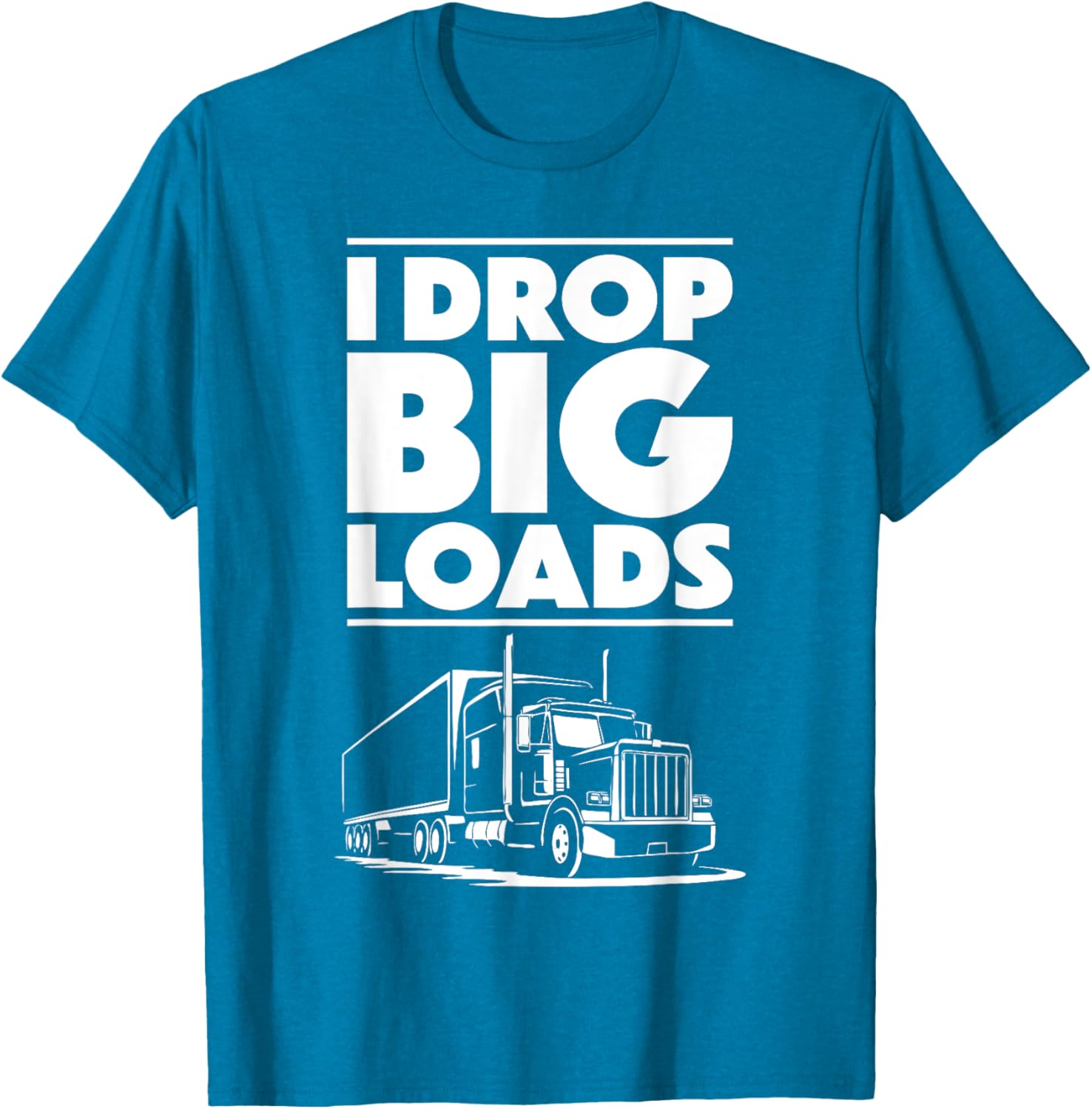 I Drop Big Loads T-Shirt for Men and Women Truck Drivers Casual Tee - 6