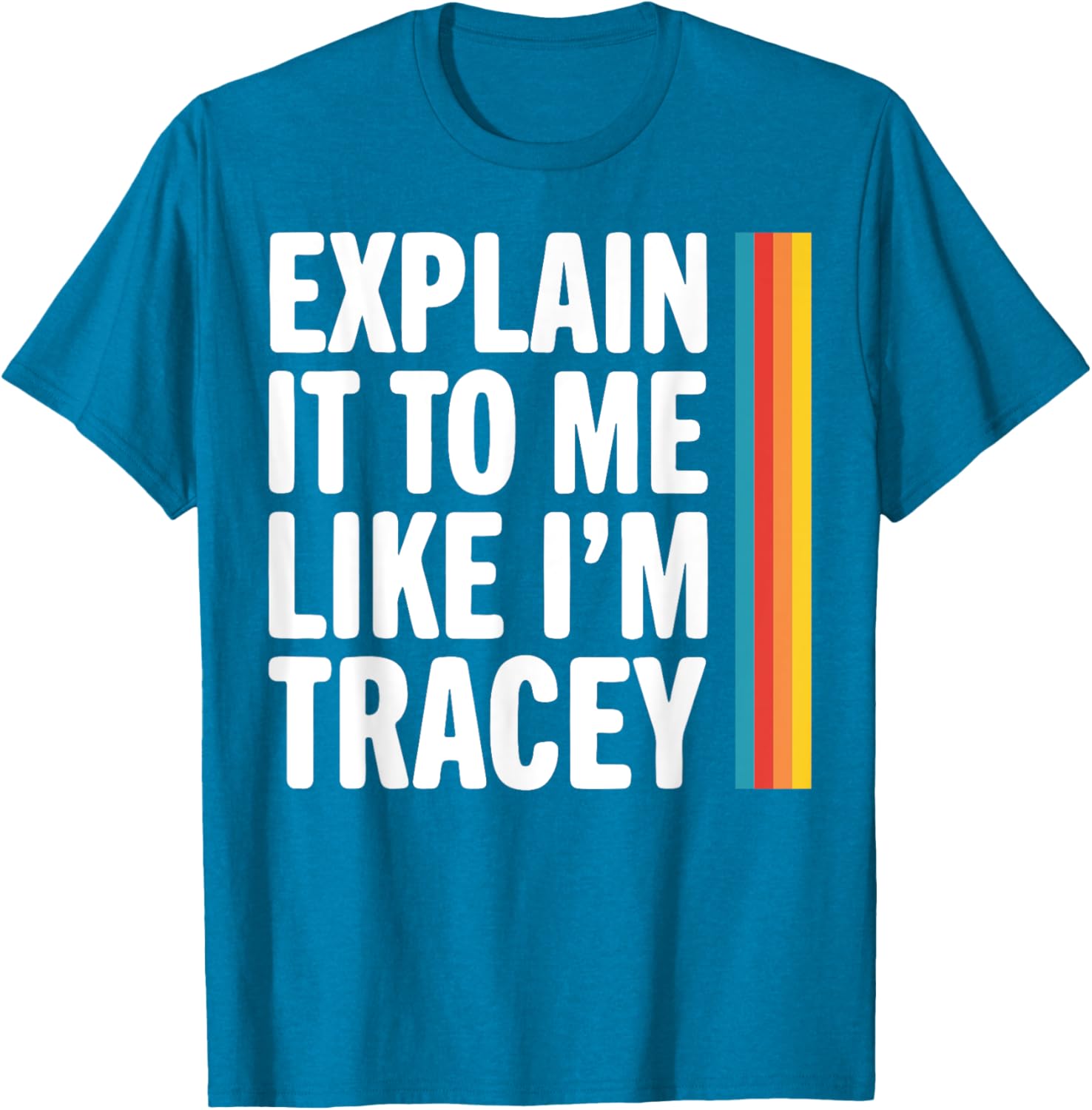 Explain It To Me Like I'm Tracey T-Shirt - Fun Graphic Tee for Everyone - 10