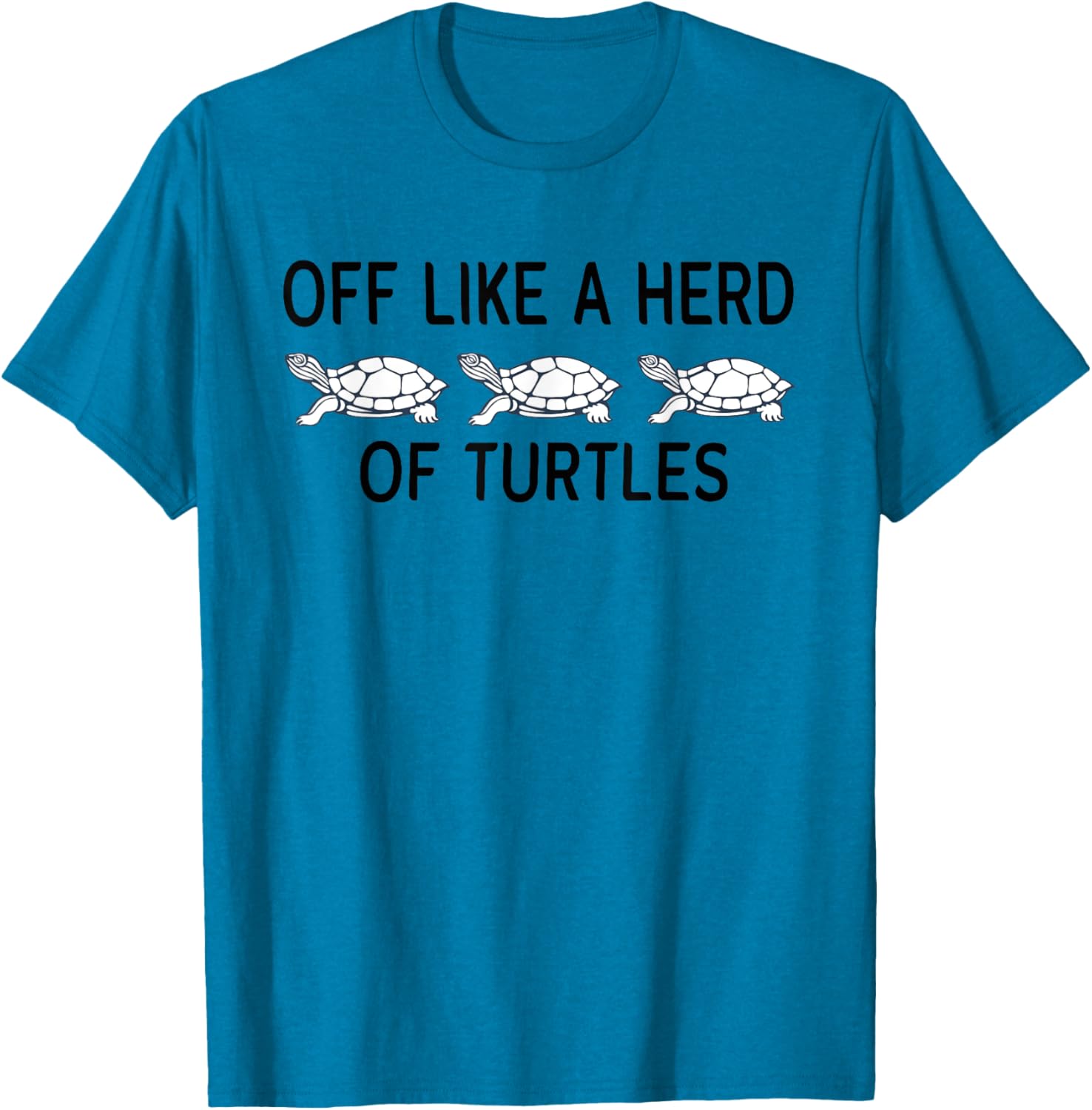Funny Off Like A Herd Of Turtles T-Shirt - Unique Humor Apparel - 14