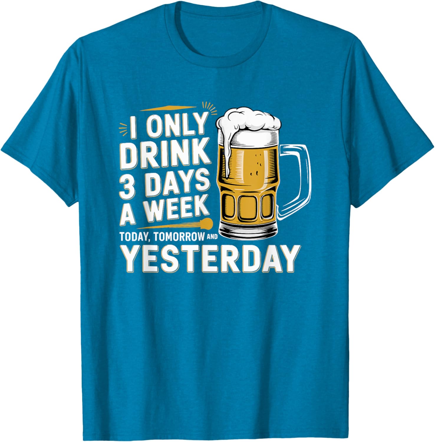 I Only Drink Beer 3 Days a Week Fun Alcohol Drinking T-Shirt - 17