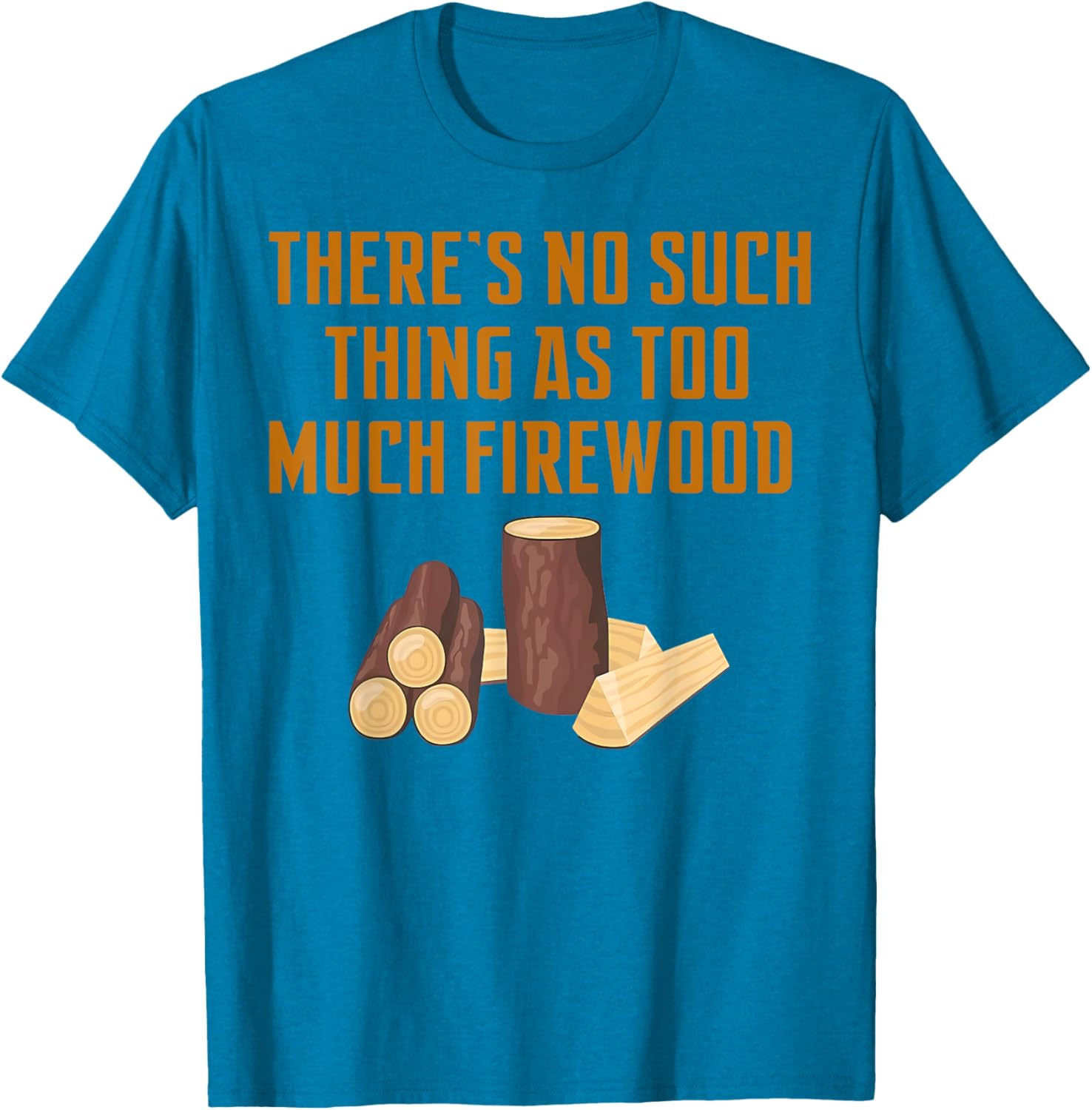 Funny Woodworker T-Shirt: No Such Thing As Too Much Firewood Apparel - 10
