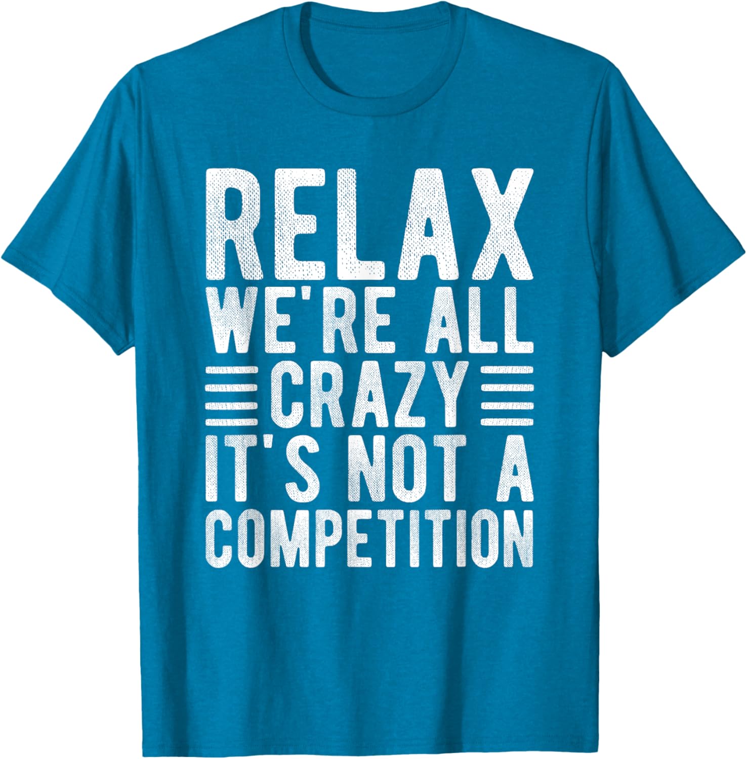 Relax We're All Crazy It's Not a Competition Funny T-Shirt for Everyone - 3