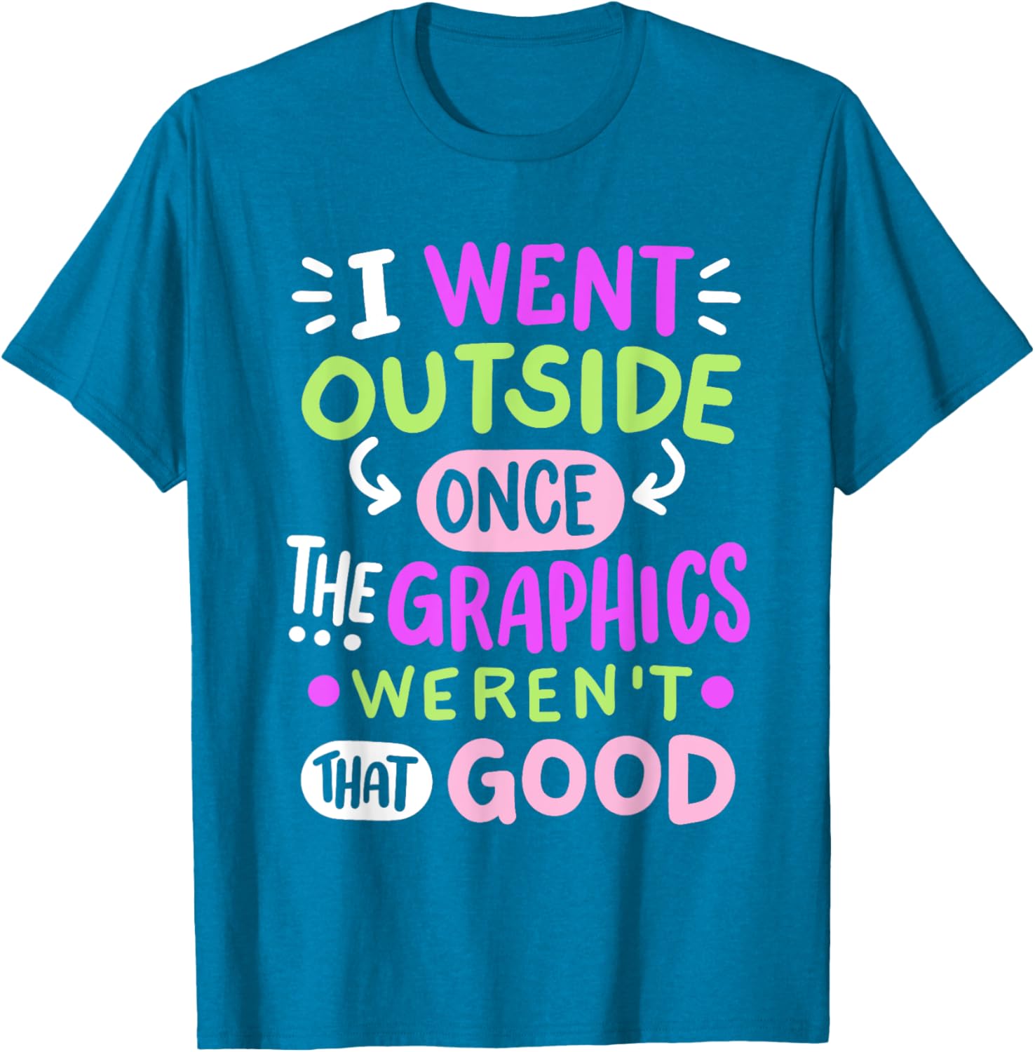 Funny Gamer T-Shirt I Went Outside Once Graphics Weren't That Good - 10