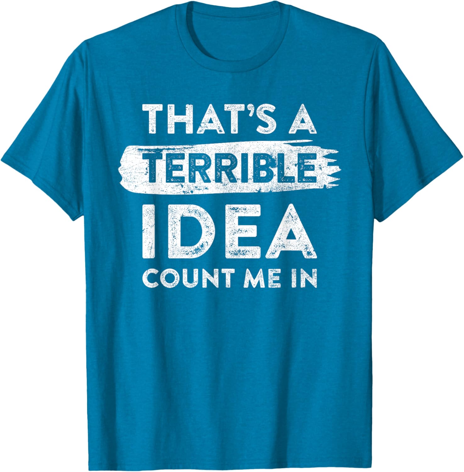 Funny That's A Terrible Idea Count Me In T-Shirt for Dry Humor Lovers - 8