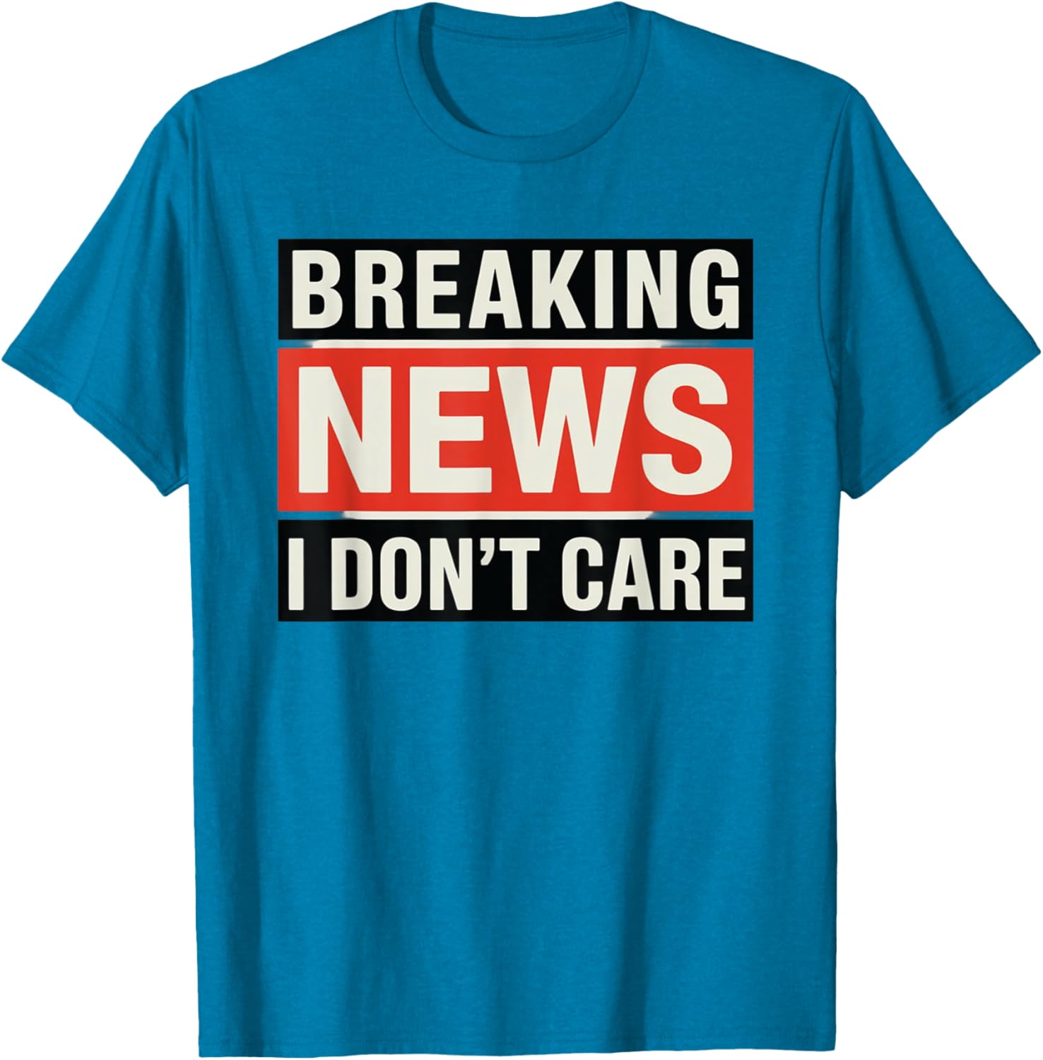 Funny Breaking News I Don't Care Sarcastic T-Shirt for Humor Lovers - 24