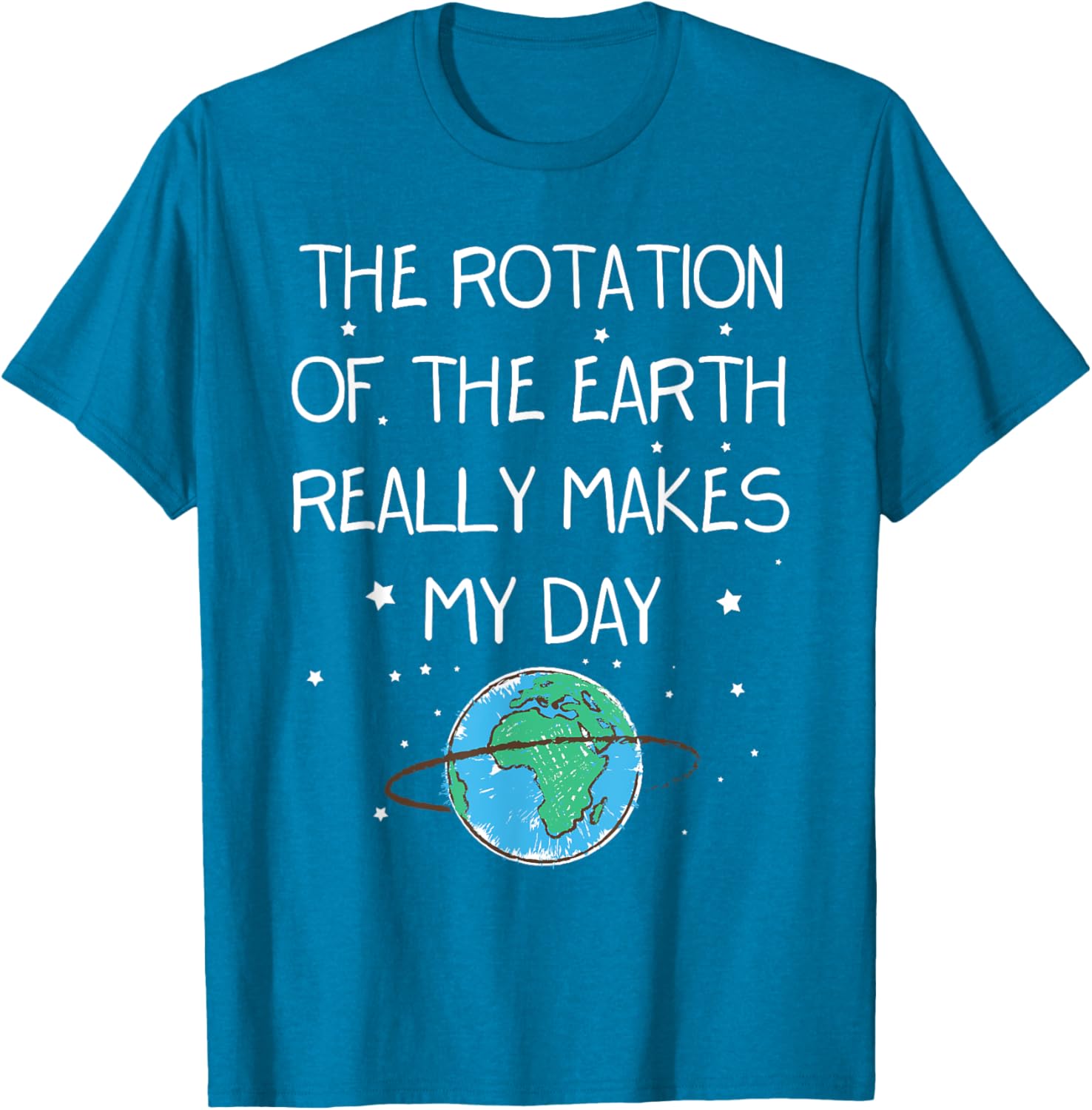 Earth Day T-Shirt - The Rotation Of The Earth Makes My Day Fun Tee - 13