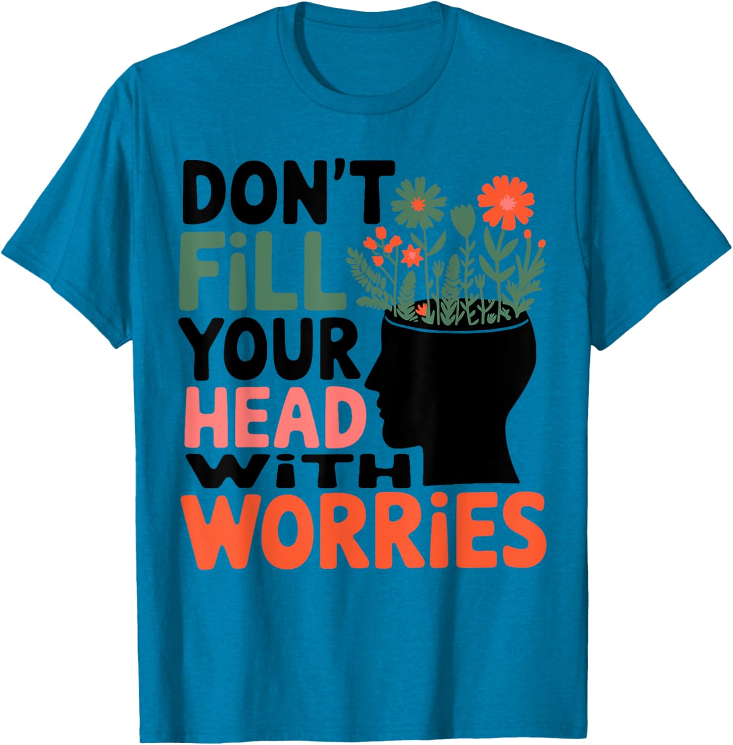 Positive Message T-Shirt: Don't Fill Your Head With Worries and Anxiety - 8