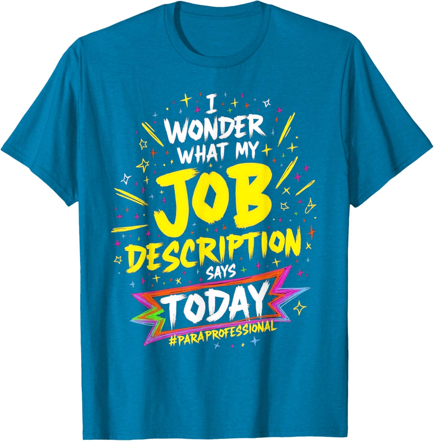 Funny Paraprofessional T-Shirt: Wonder My Job Description Says Today - 16