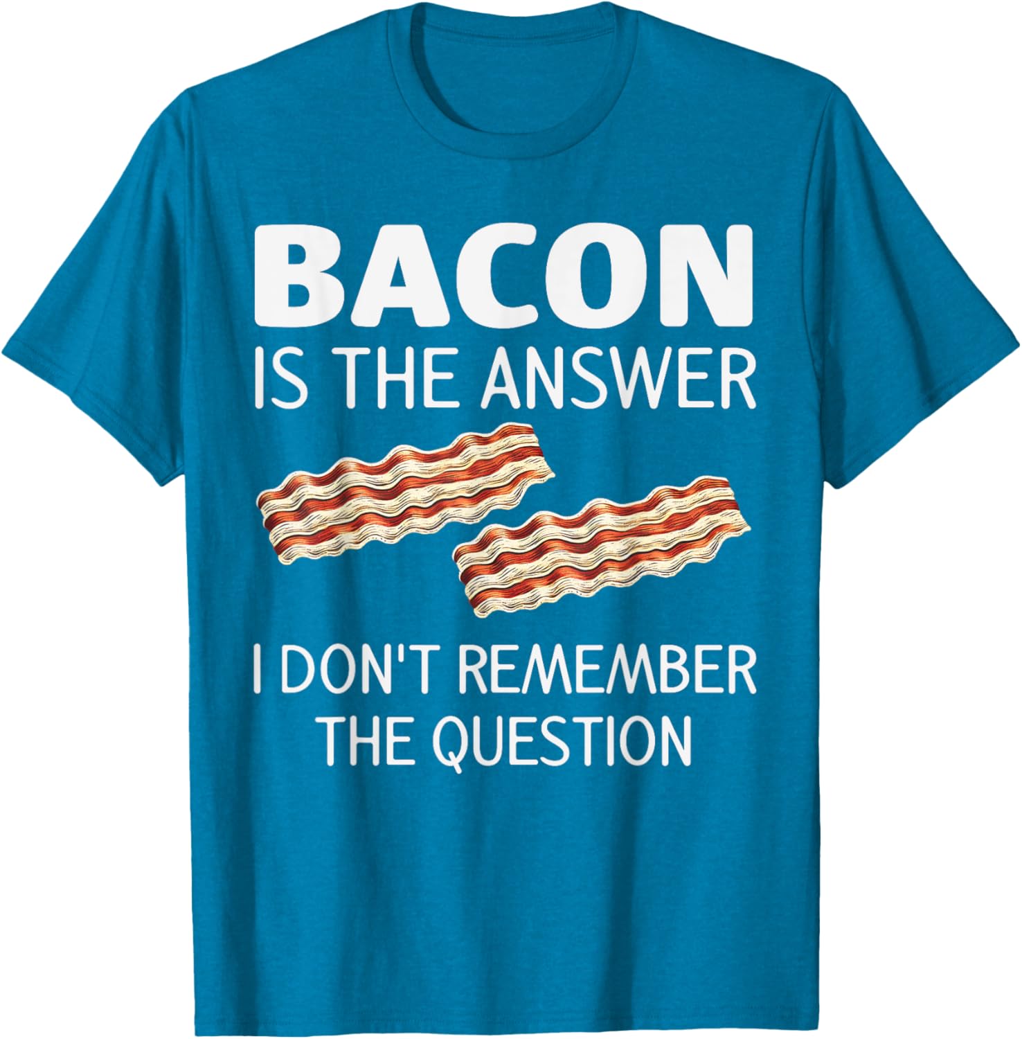 Funny Bacon Is The Answer Foodie T-Shirt for Fun Food Lovers - 20