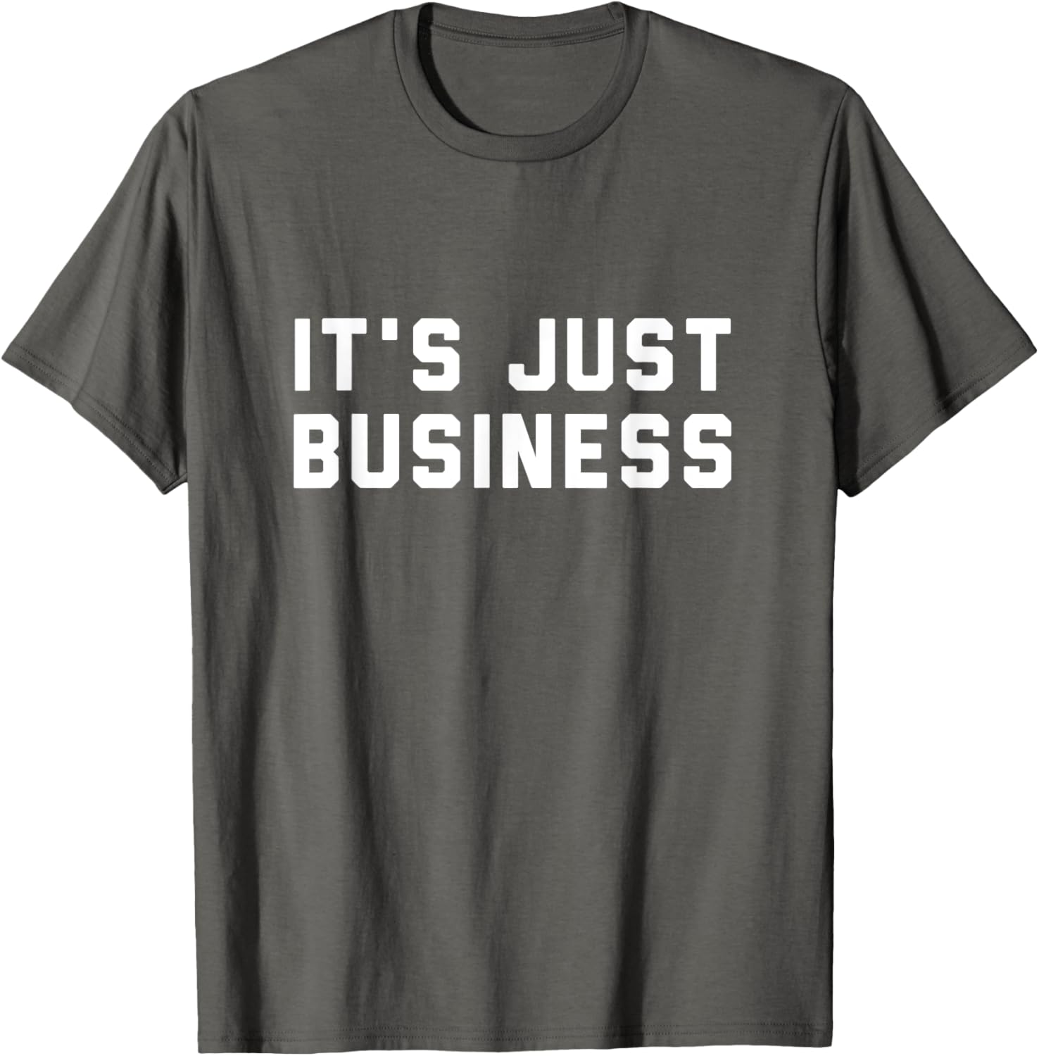 It's Just Business T-Shirt for Men and Women - Casual Style Apparel - 11