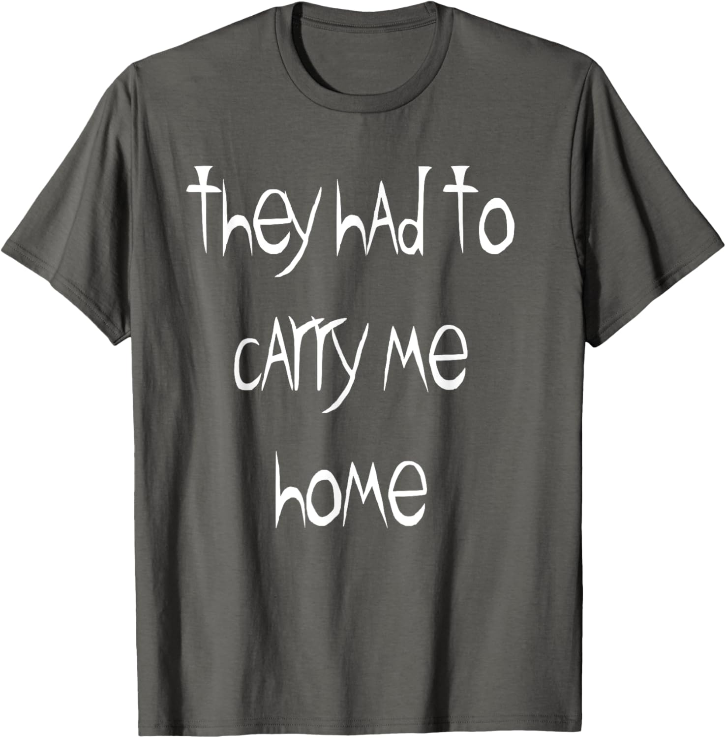 They Had to Carry Me Home T-Shirt for Fun and Casual Wear - 10