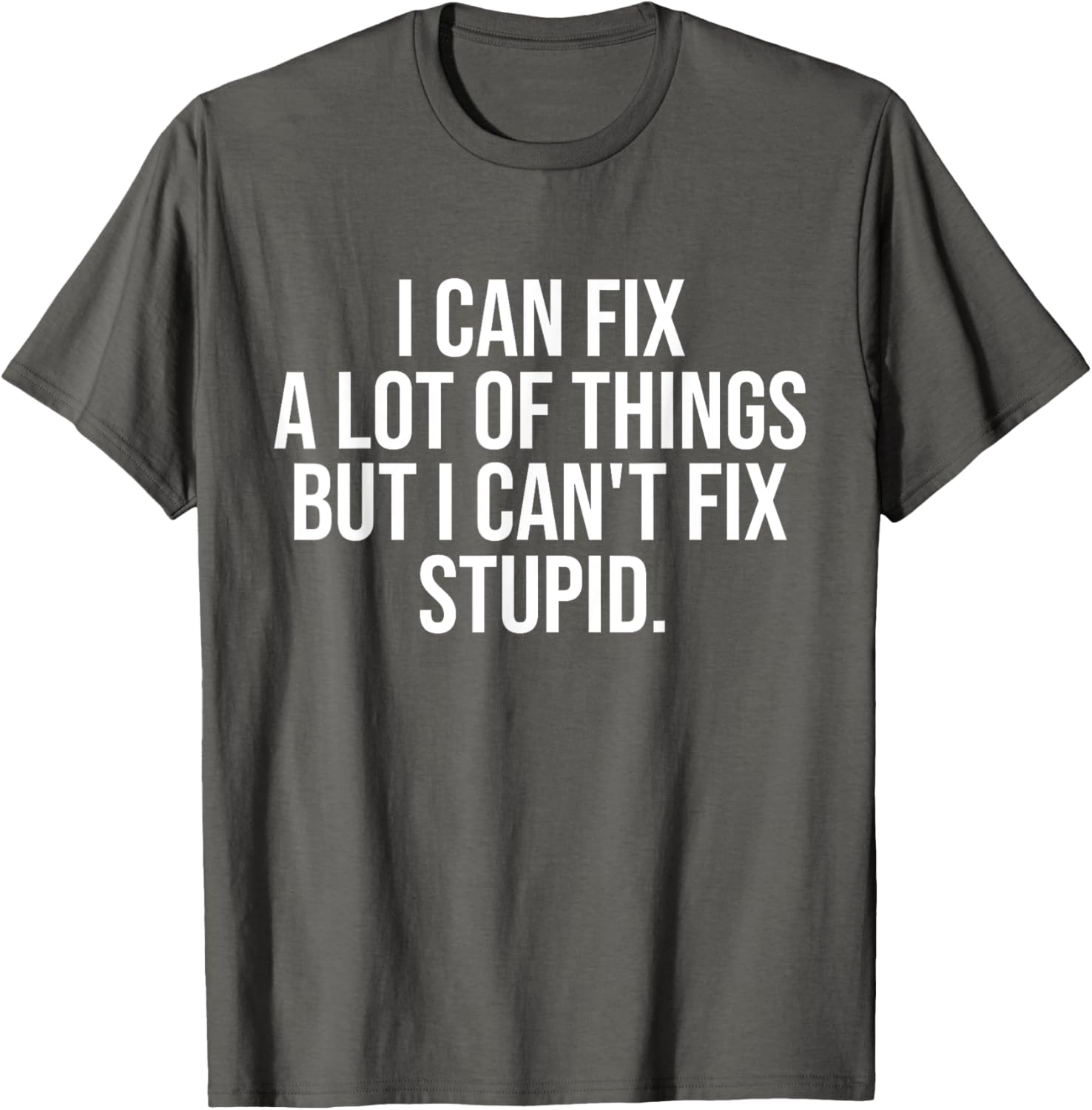 Funny I Can Fix A Lot Of Things But I Can't Fix Stupid T-Shirt - 8