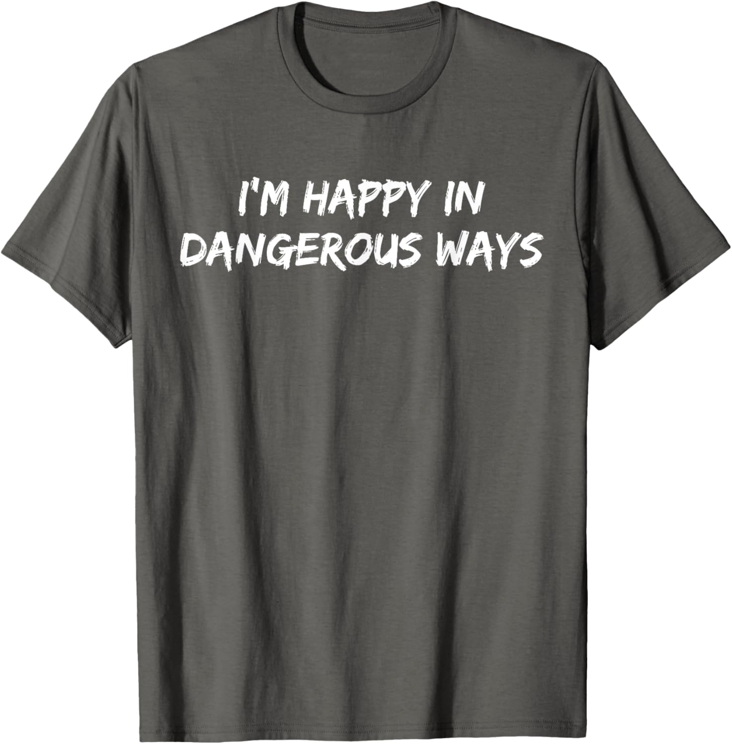 Funny I'm Happy in Dangerous Ways Quote T-Shirt for Unique Style - 7