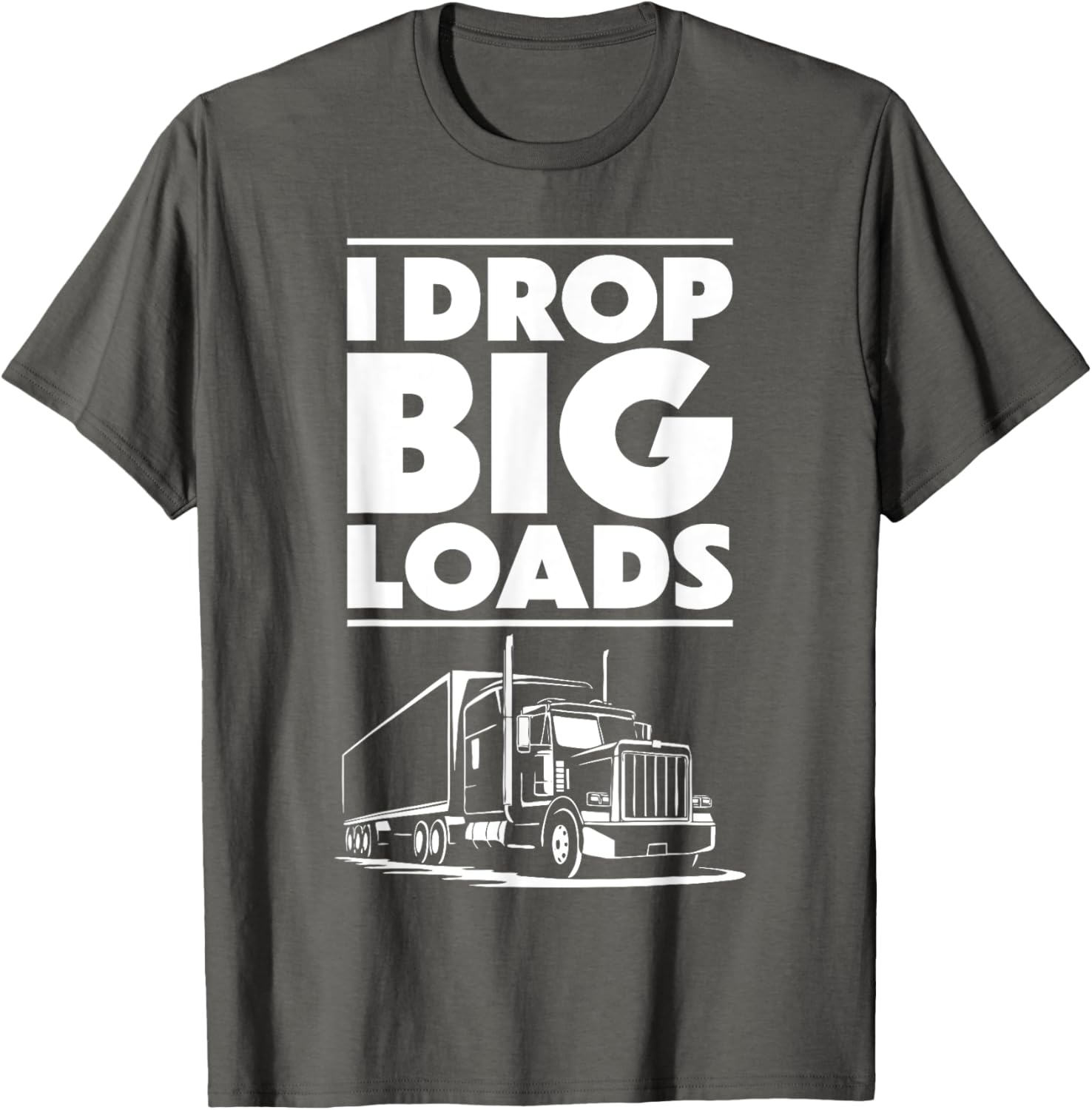 I Drop Big Loads T-Shirt for Men and Women Truck Drivers Casual Tee - 15