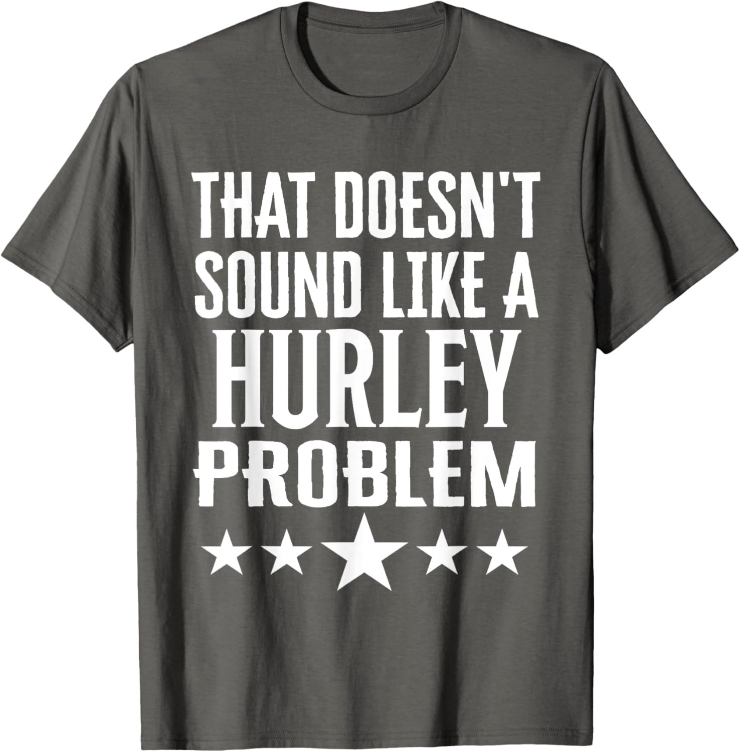 Creative 'That Doesn't Sound Like A Hurley Problem' T-Shirt for Fun Style - 14