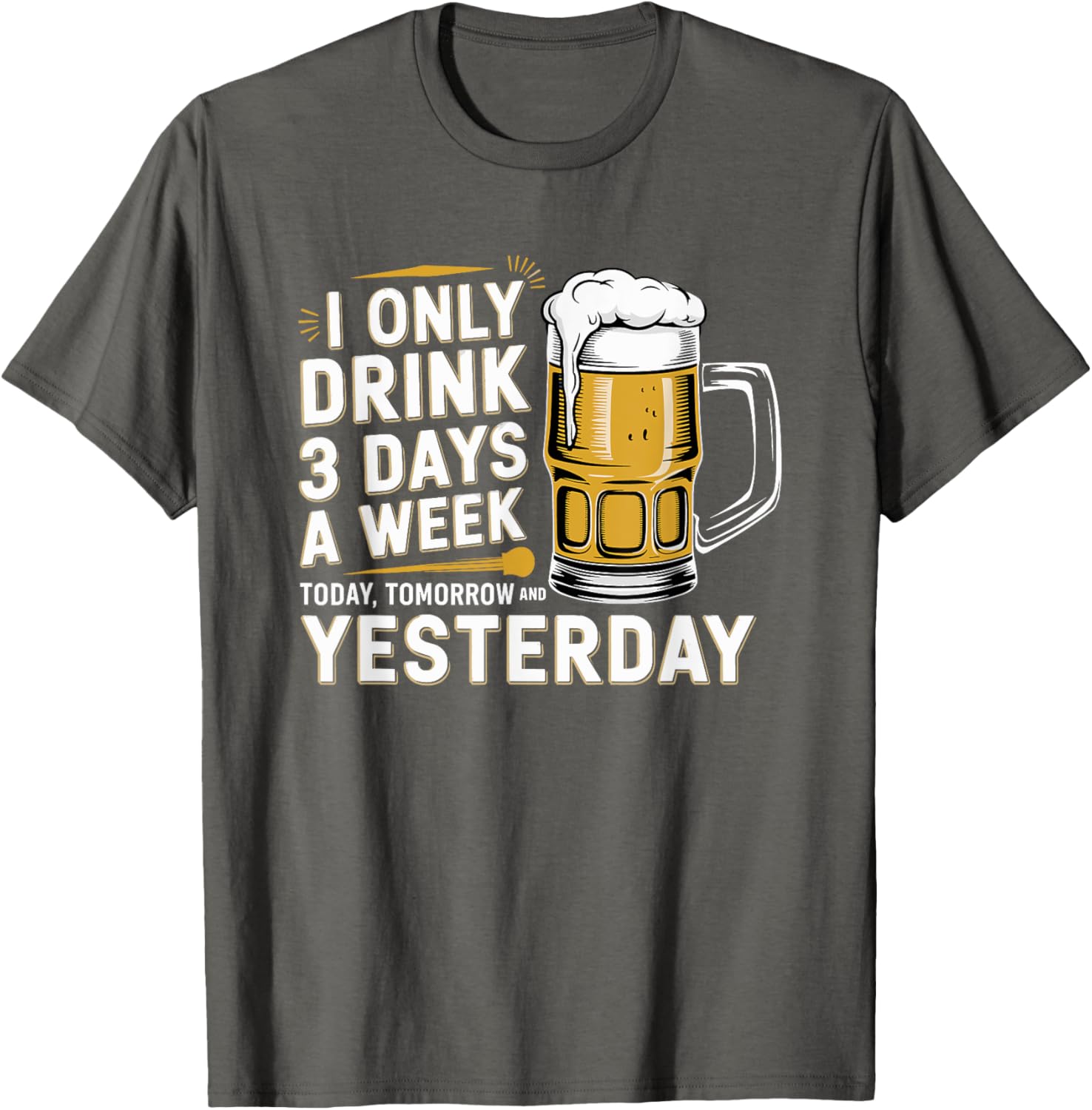 I Only Drink Beer 3 Days a Week Fun Alcohol Drinking T-Shirt - 20